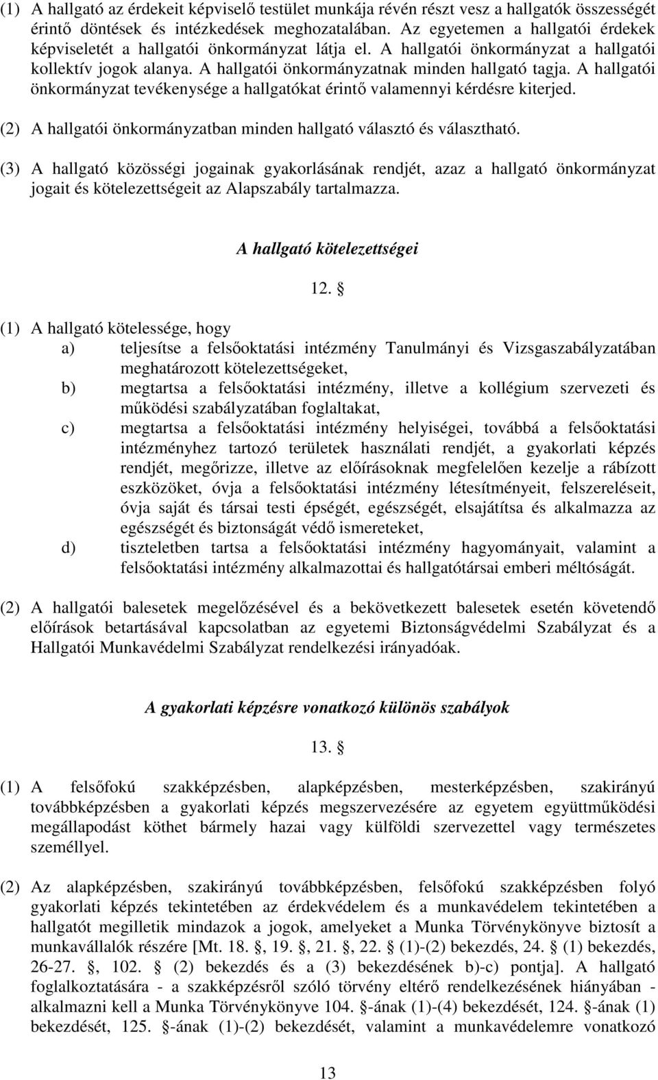 A hallgatói önkormányzat tevékenysége a hallgatókat érint valamennyi kérdésre kiterjed. (2) A hallgatói önkormányzatban minden hallgató választó és választható.