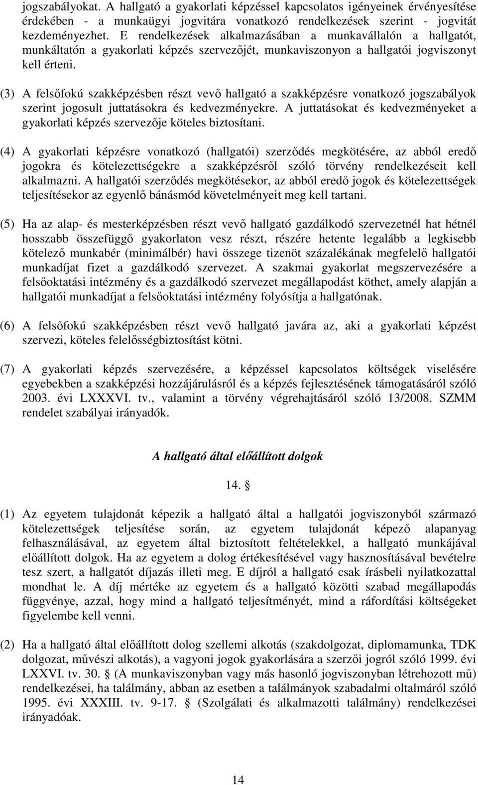 (3) A felsfokú szakképzésben részt vev hallgató a szakképzésre vonatkozó jogszabályok szerint jogosult juttatásokra és kedvezményekre.