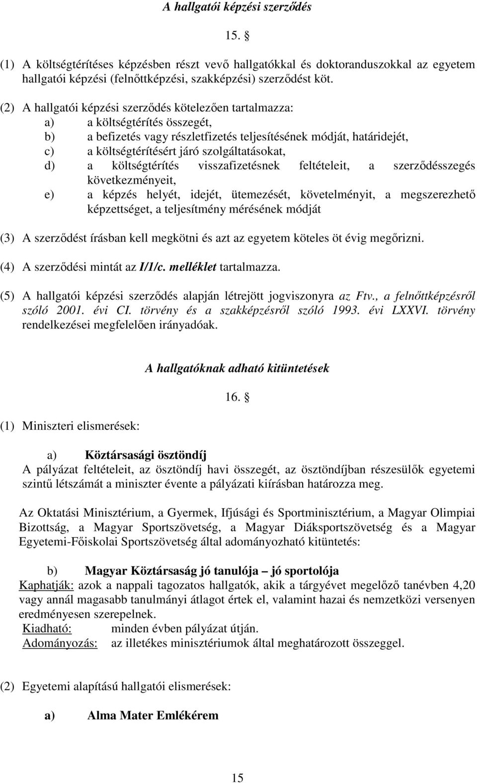 szolgáltatásokat, d) a költségtérítés visszafizetésnek feltételeit, a szerzdésszegés következményeit, e) a képzés helyét, idejét, ütemezését, követelményit, a megszerezhet képzettséget, a