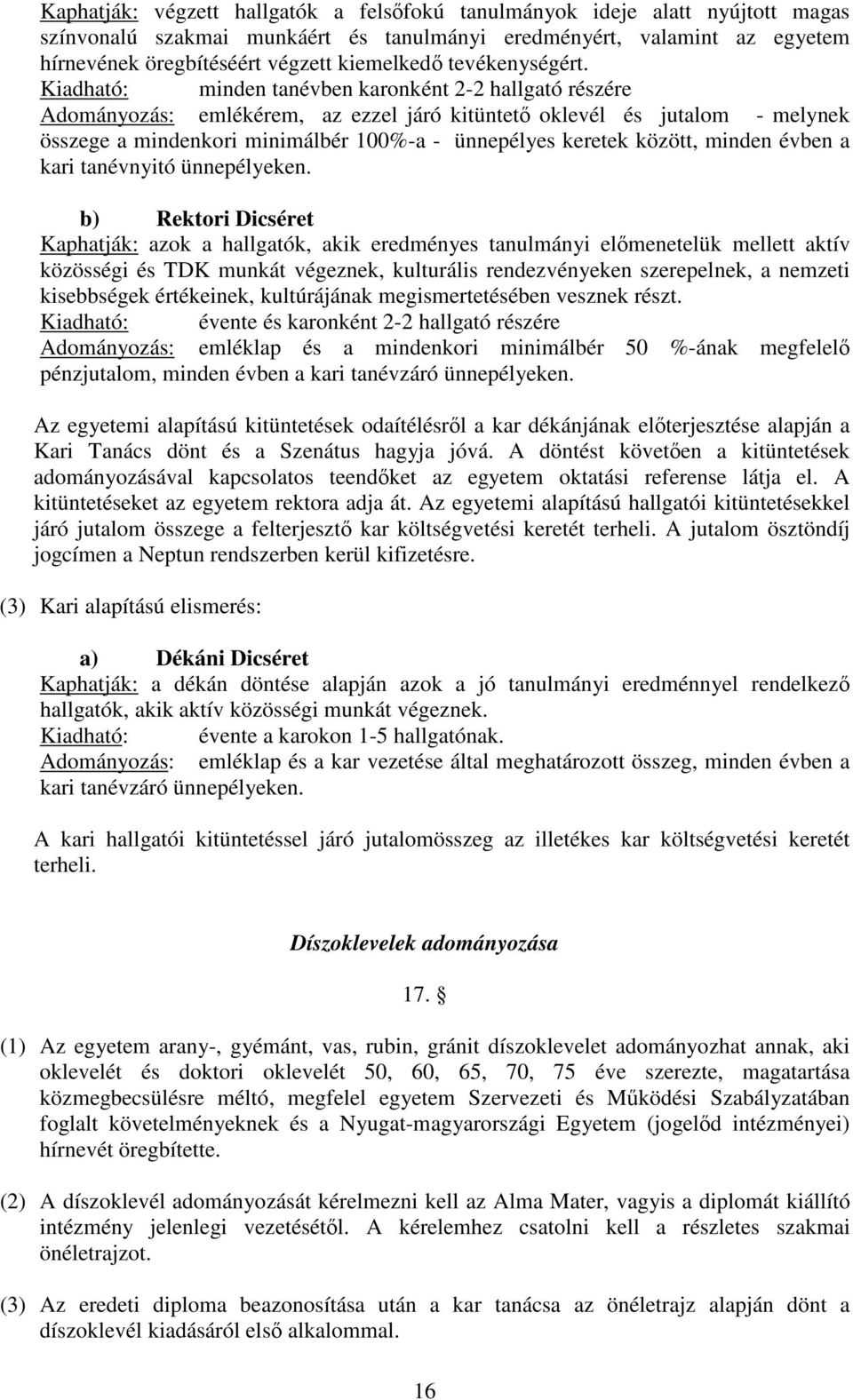 Kiadható: minden tanévben karonként 2-2 hallgató részére Adományozás: emlékérem, az ezzel járó kitüntet oklevél és jutalom - melynek összege a mindenkori minimálbér 100%-a - ünnepélyes keretek