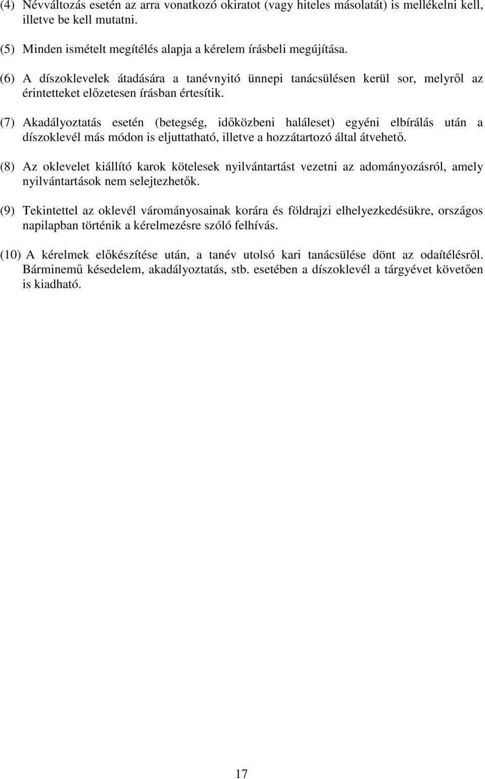 (7) Akadályoztatás esetén (betegség, idközbeni haláleset) egyéni elbírálás után a díszoklevél más módon is eljuttatható, illetve a hozzátartozó által átvehet.