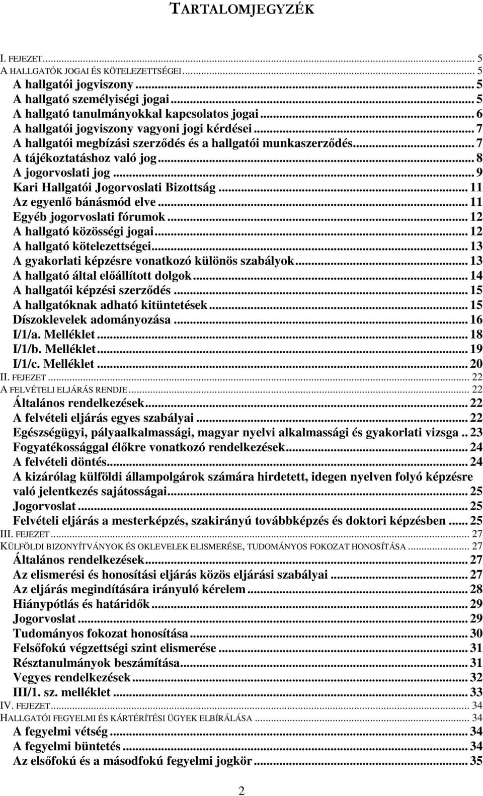 .. 9 Kari Hallgatói Jogorvoslati Bizottság... 11 Az egyenl bánásmód elve... 11 Egyéb jogorvoslati fórumok... 12 A hallgató közösségi jogai... 12 A hallgató kötelezettségei.