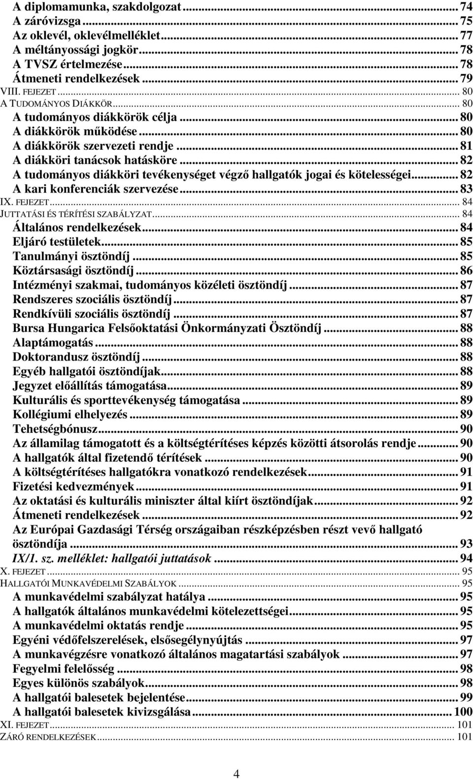 .. 82 A tudományos diákköri tevékenységet végz hallgatók jogai és kötelességei... 82 A kari konferenciák szervezése... 83 IX. FEJEZET... 84 JUTTATÁSI ÉS TÉRÍTÉSI SZABÁLYZAT.