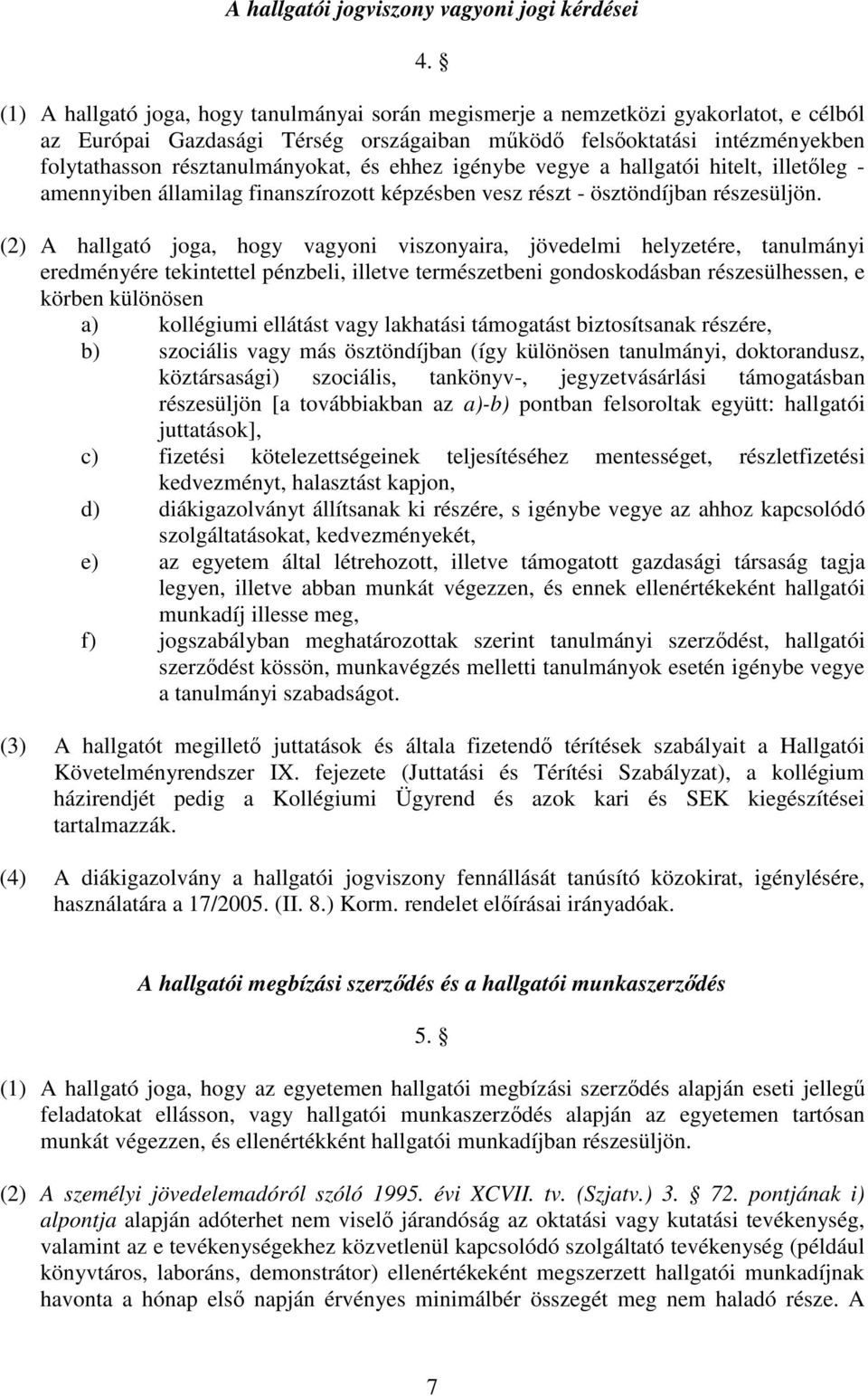 ehhez igénybe vegye a hallgatói hitelt, illetleg - amennyiben államilag finanszírozott képzésben vesz részt - ösztöndíjban részesüljön.