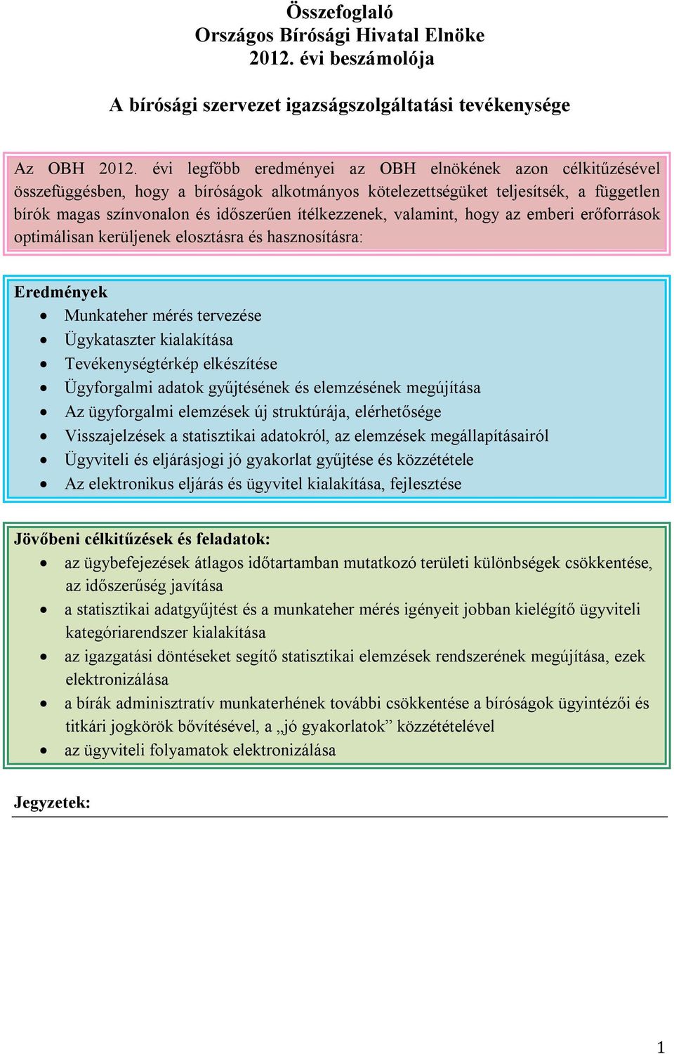 valamint, hogy az emberi erőforrások optimálisan kerüljenek elosztásra és hasznosításra: Munkateher mérés tervezése Ügykataszter kialakítása Tevékenységtérkép elkészítése Ügyforgalmi adatok