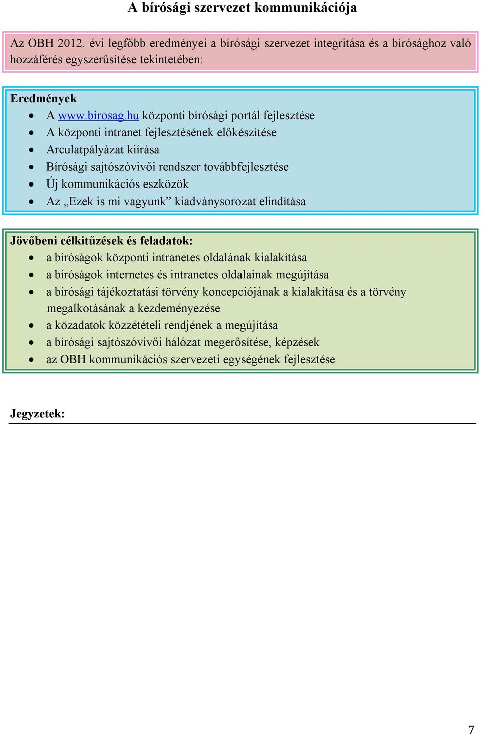 mi vagyunk kiadványsorozat elindítása a bíróságok központi intranetes oldalának kialakítása a bíróságok internetes és intranetes oldalainak megújítása a bírósági tájékoztatási törvény koncepciójának