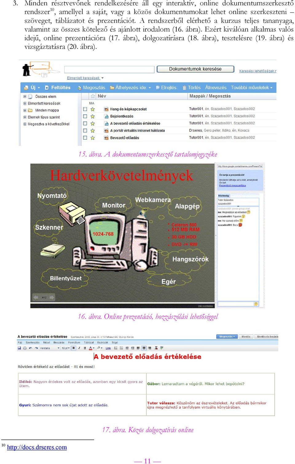 Ezért kiválóan alkalmas valós idejű, online prezentációra (17. ábra), dolgozatírásra (18. ábra), tesztelésre (19. ábra) és vizsgáztatásra (20. ábra). 15. ábra. A dokumentumszerkesztő tartalomjegyzéke 16.