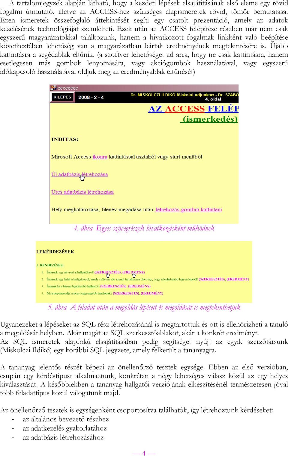 Ezek után az ACCESS felépítése részben már nem csak egyszerű magyarázatokkal találkozunk, hanem a hivatkozott fogalmak linkként való beépítése következtében lehetőség van a magyarázatban leírtak