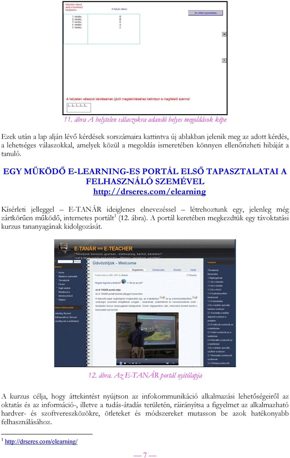 com/elearning Kísérleti jelleggel E-TANÁR ideiglenes elnevezéssel létrehoztunk egy, jelenleg még zártkörűen működő, internetes portált 1 (12. ábra).