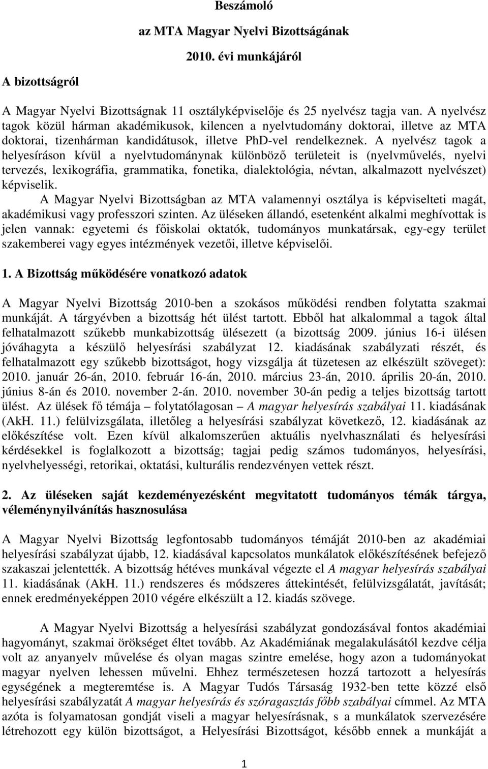 A nyelvész tagok a helyesíráson kívül a nyelvtudománynak különbözı területeit is (nyelvmővelés, nyelvi tervezés, lexikográfia, grammatika, fonetika, dialektológia, névtan, alkalmazott nyelvészet)