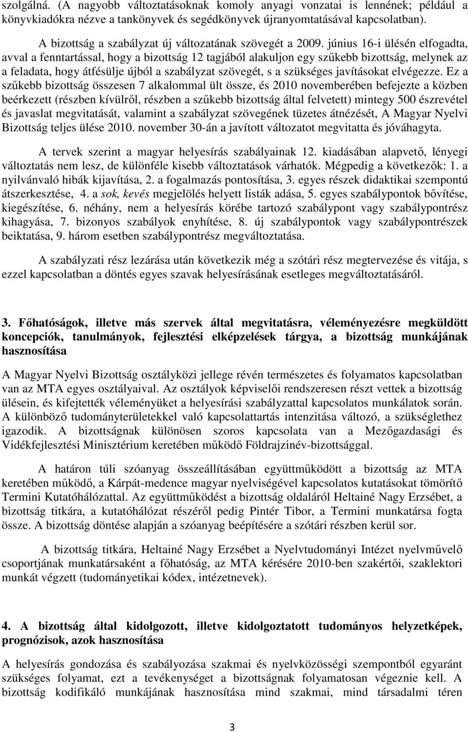 június 16-i ülésén elfogadta, avval a fenntartással, hogy a bizottság 12 tagjából alakuljon egy szőkebb bizottság, melynek az a feladata, hogy átfésülje újból a szabályzat szövegét, s a szükséges