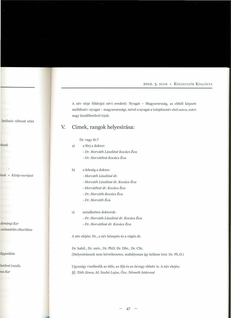 szava, ezért nagy kezdőbetűvel írjuk. V. Címek, rangok helyesírása: tbank Dr. vagy dr.? a) a férj a doktor: - Dr. Horváth Lászlóné Kovács Éva - Dr.