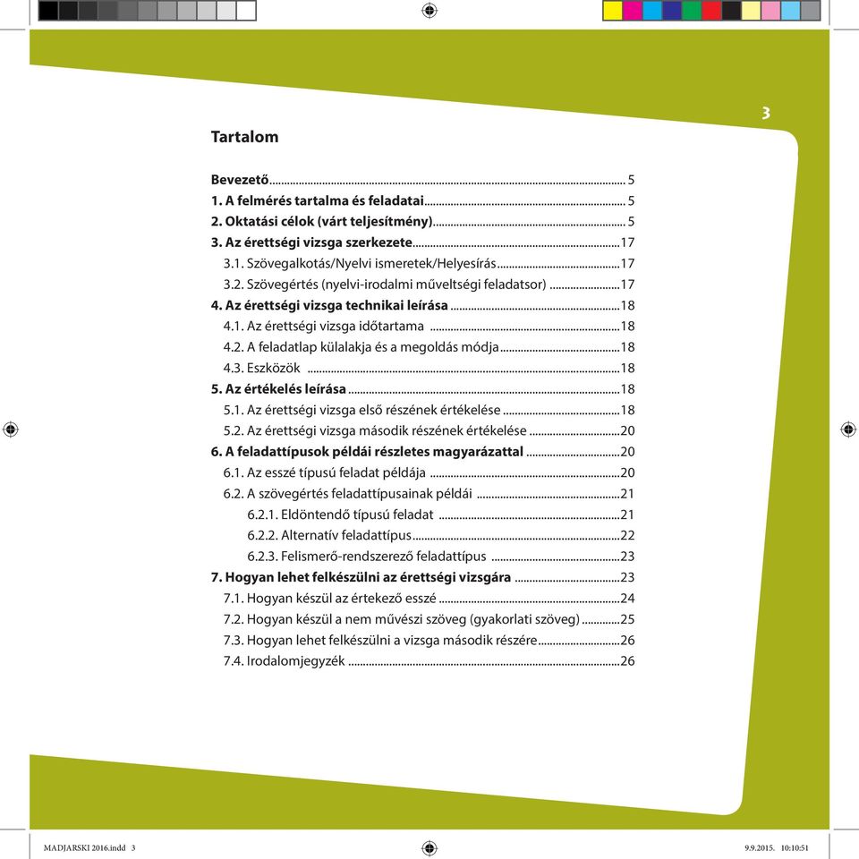 ..18 5.2. Az érettségi vizsga második részének értékelése...20 6. A feladattípusok példái részletes magyarázattal...20 6.1. Az esszé típusú feladat példája...20 6.2. A szövegértés feladattípusainak példái.