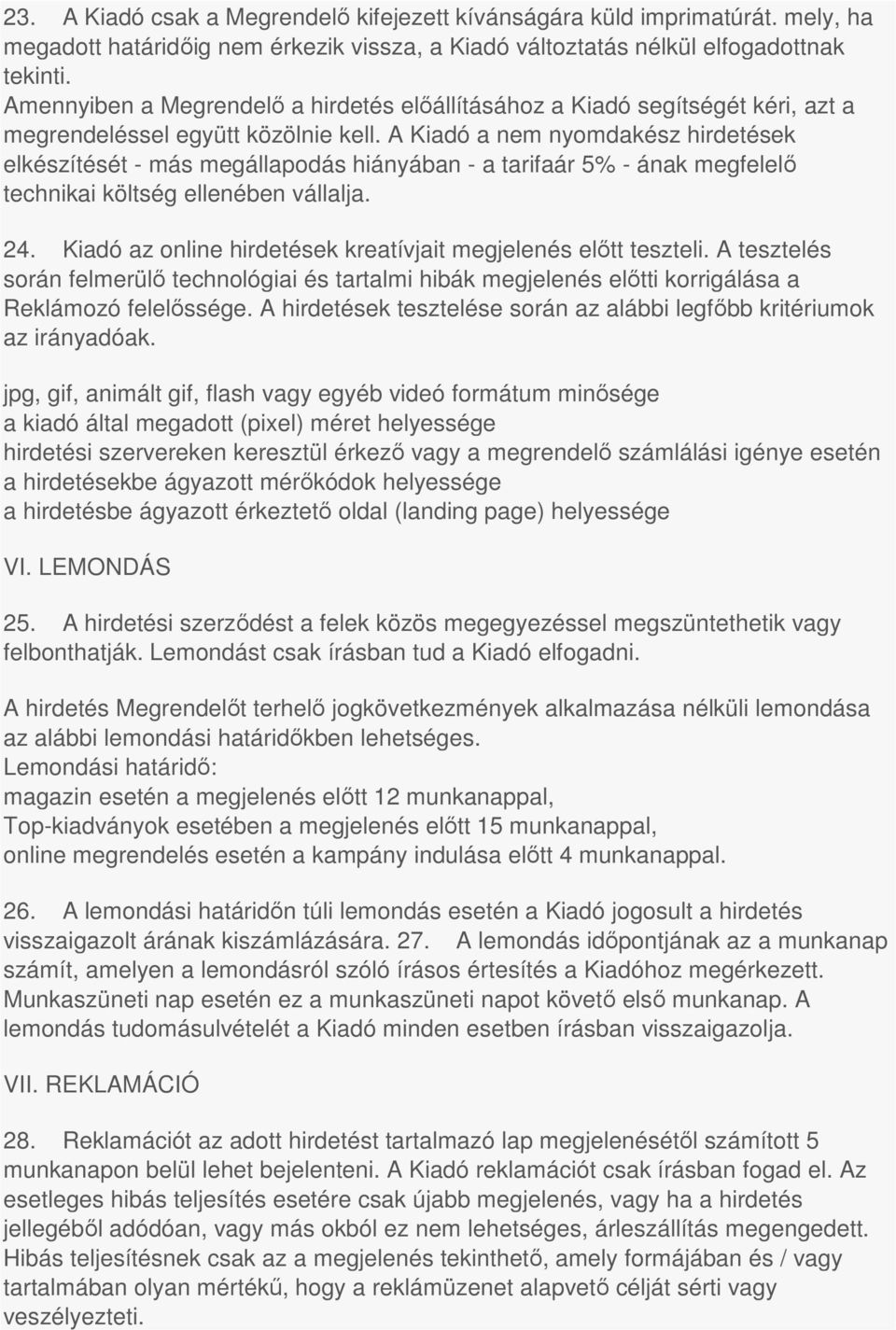 A Kiadó a nem nyomdakész hirdetések elkészítését - más megállapodás hiányában - a tarifaár 5% - ának megfelelő technikai költség ellenében vállalja. 24.