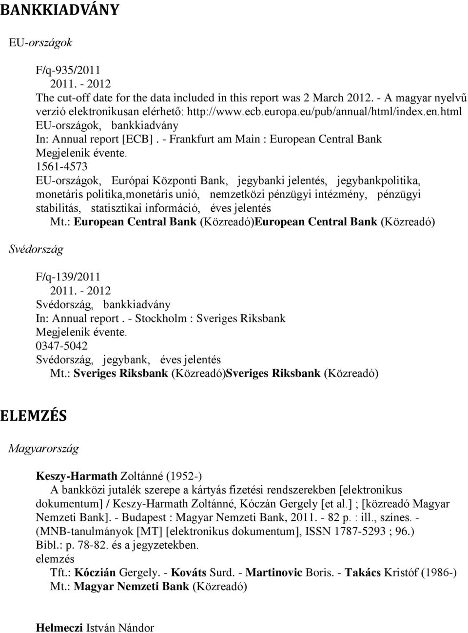 1561-4573 EU-országok, Európai Központi Bank, jegybanki jelentés, jegybankpolitika, monetáris politika,monetáris unió, nemzetközi pénzügyi intézmény, pénzügyi stabilitás, statisztikai információ,