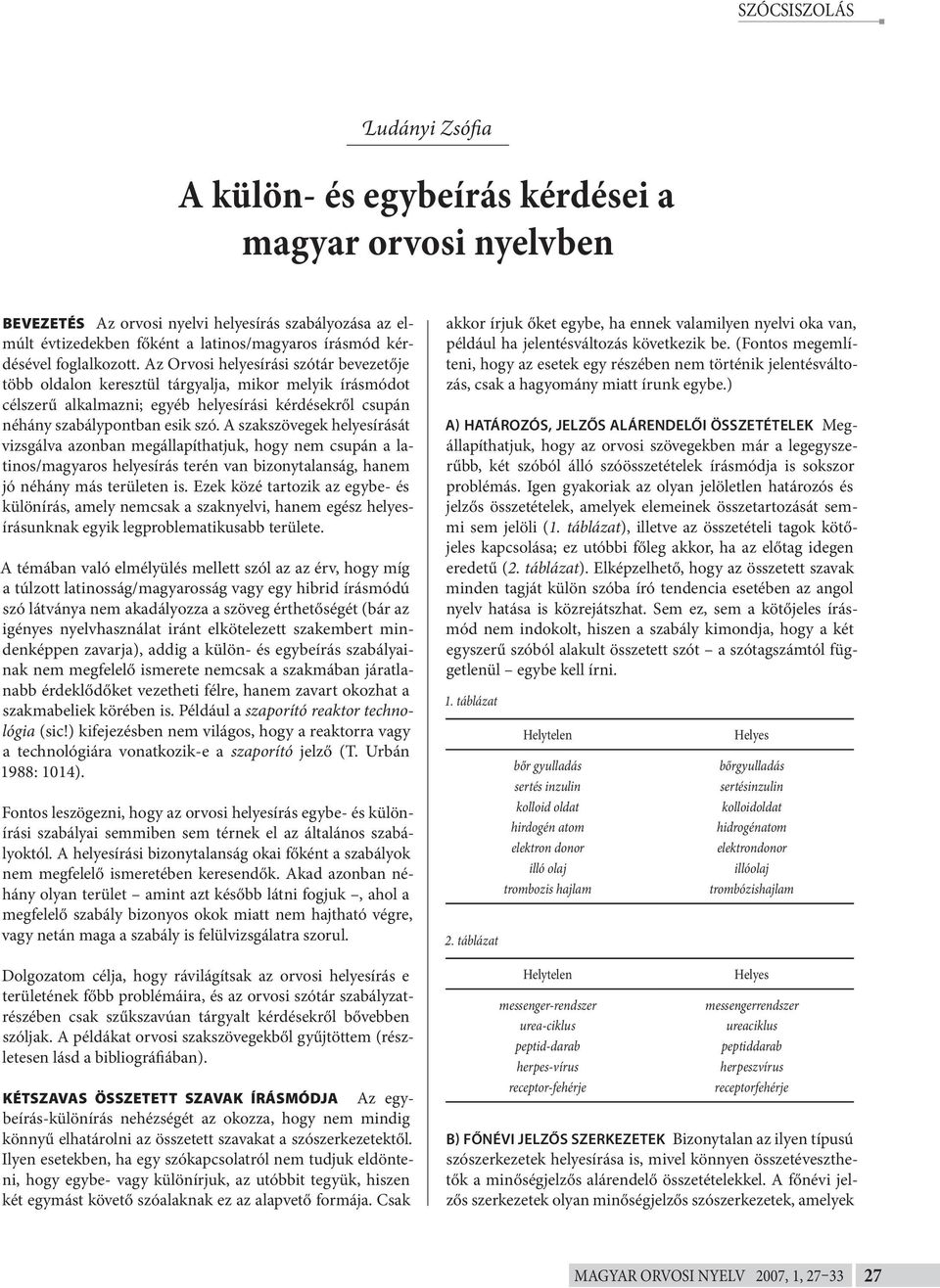 A szakszövegek helyesírását vizsgálva azonban megállapíthatjuk, hogy nem csupán a latinos/magyaros helyesírás terén van bizonytalanság, hanem jó néhány más területen is.