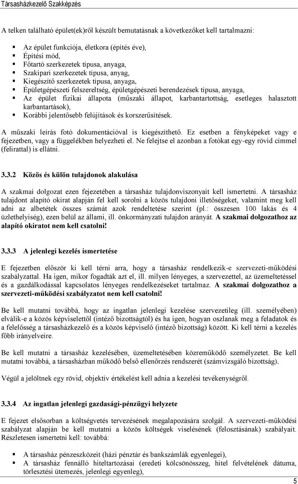 karbantartottság, esetleges halasztott karbantartások), Korábbi jelentősebb felújítások és korszerűsítések. A műszaki leírás fotó dokumentációval is kiegészíthető.