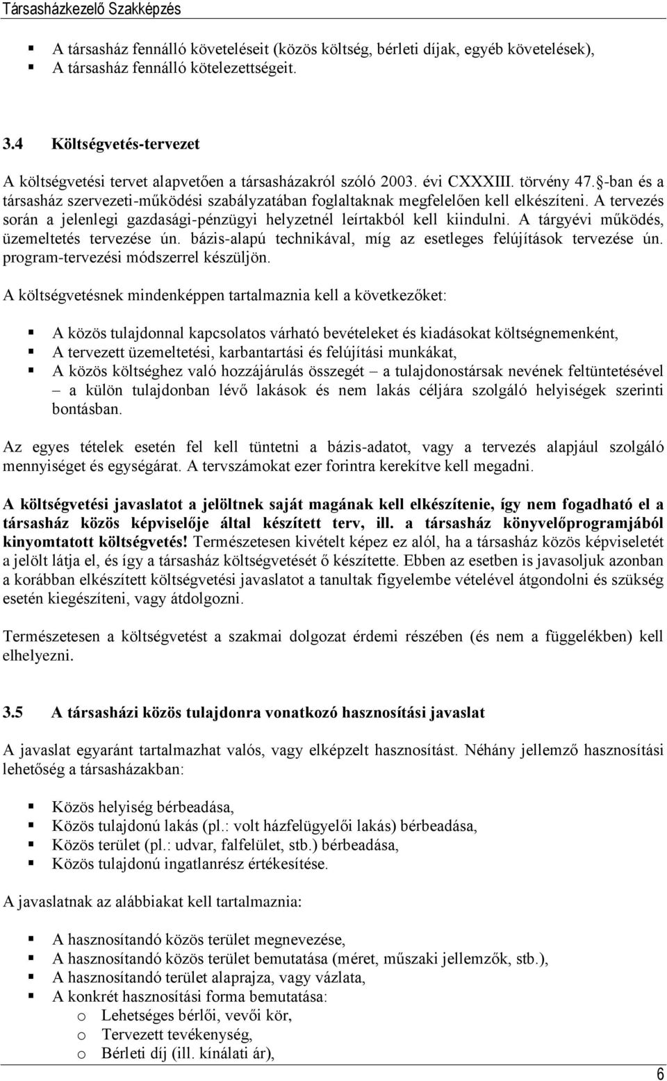 -ban és a társasház szervezeti-működési szabályzatában foglaltaknak megfelelően kell elkészíteni. A tervezés során a jelenlegi gazdasági-pénzügyi helyzetnél leírtakból kell kiindulni.