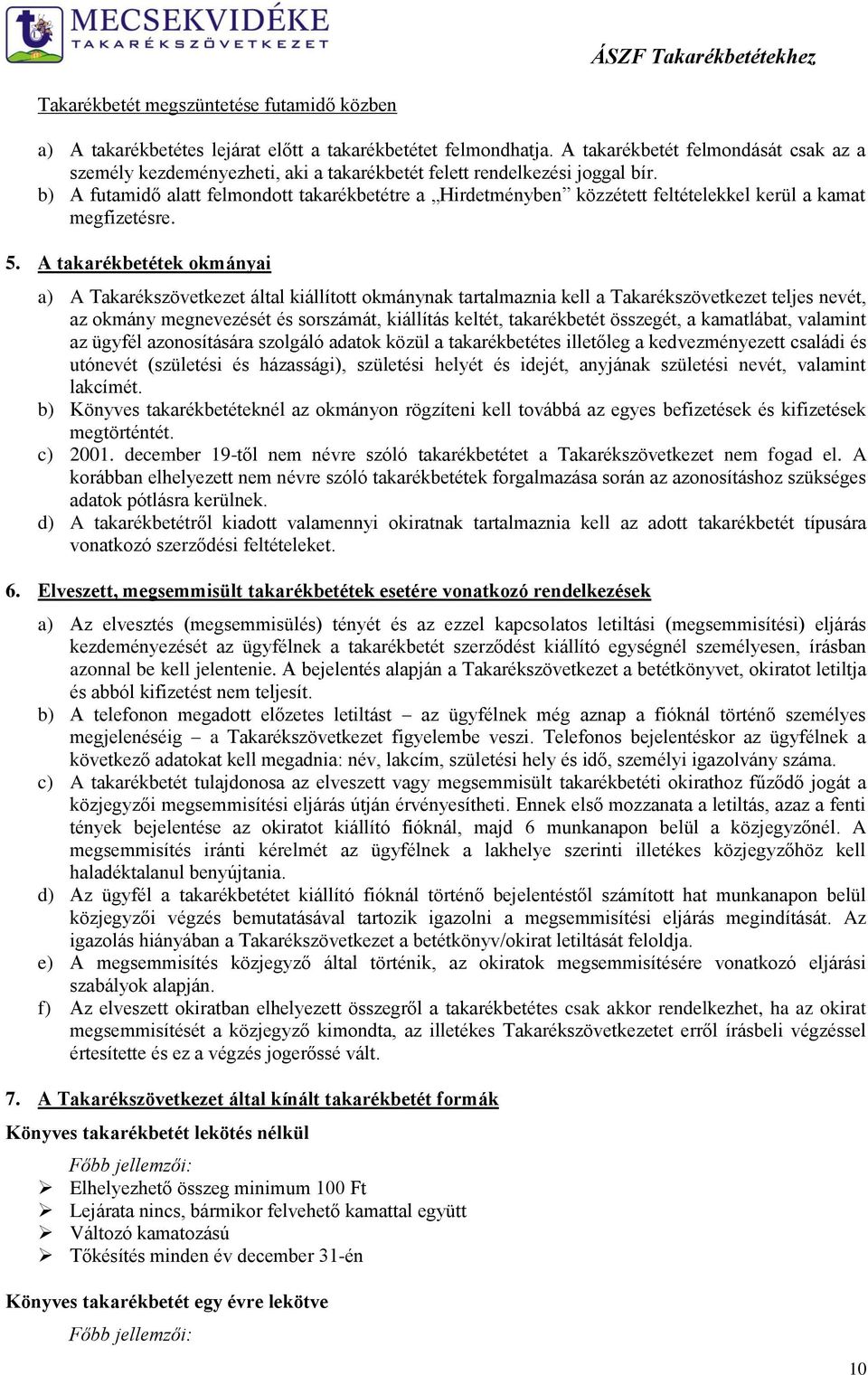 b) A futamidő alatt felmondott takarékbetétre a Hirdetményben közzétett feltételekkel kerül a kamat megfizetésre. 5.