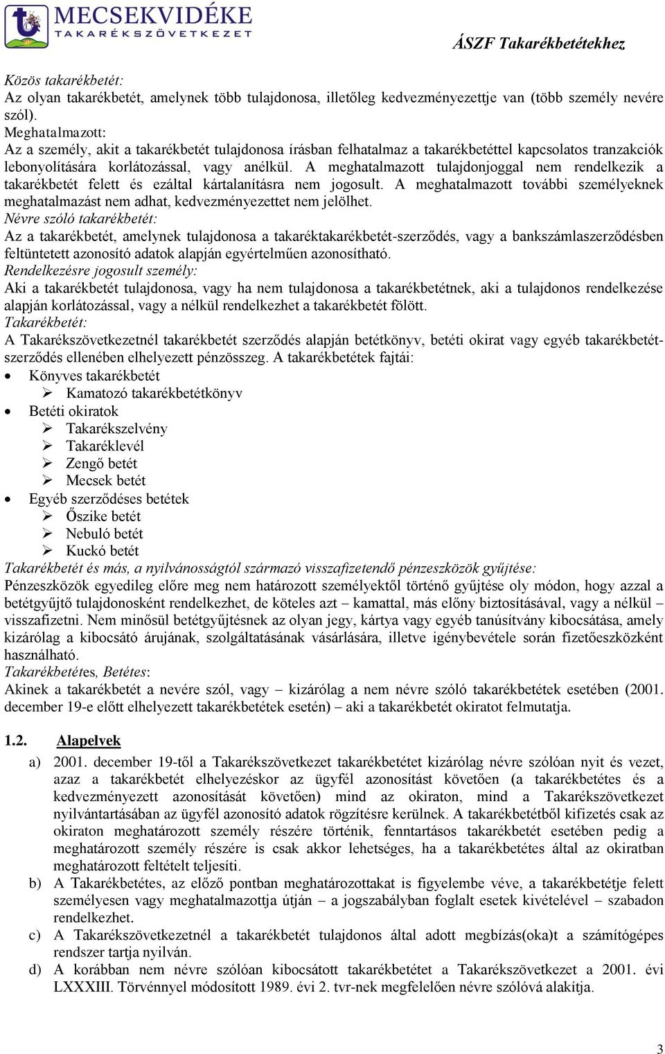 A meghatalmazott tulajdonjoggal nem rendelkezik a takarékbetét felett és ezáltal kártalanításra nem jogosult.