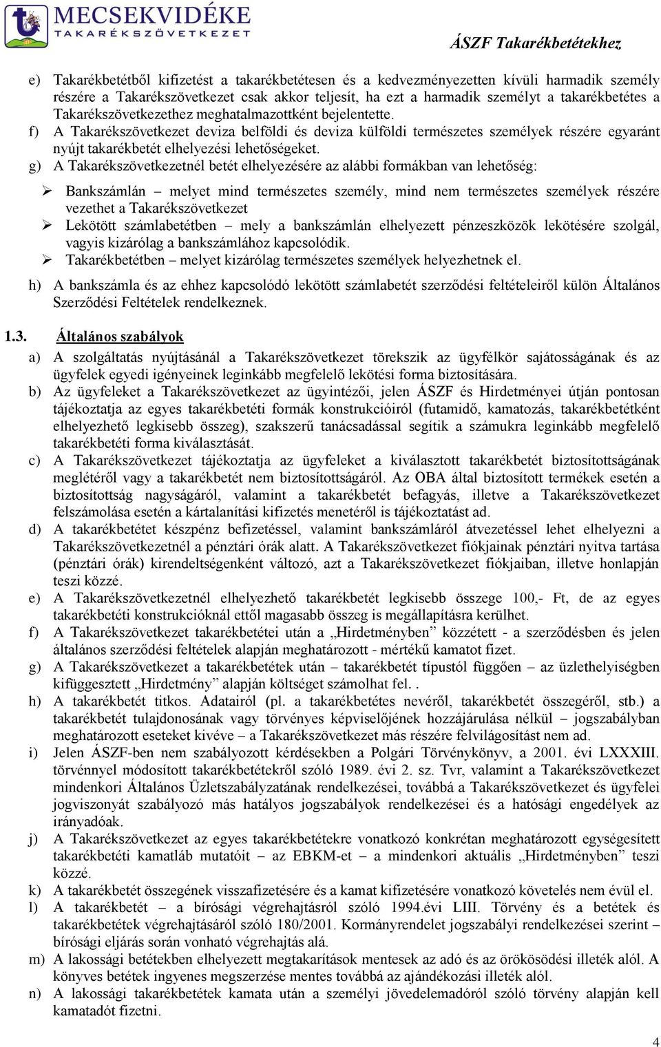 g) A Takarékszövetkezetnél betét elhelyezésére az alábbi formákban van lehetőség: Bankszámlán melyet mind természetes személy, mind nem természetes személyek részére vezethet a Takarékszövetkezet