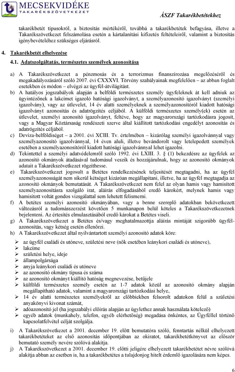 Adatszolgáltatás, természetes személyek azonosítása a) A Takarékszövetkezet a pénzmosás és a terrorizmus finanszírozása megelőzéséről és megakadályozásáról szóló 2007. évi CXXXVI.