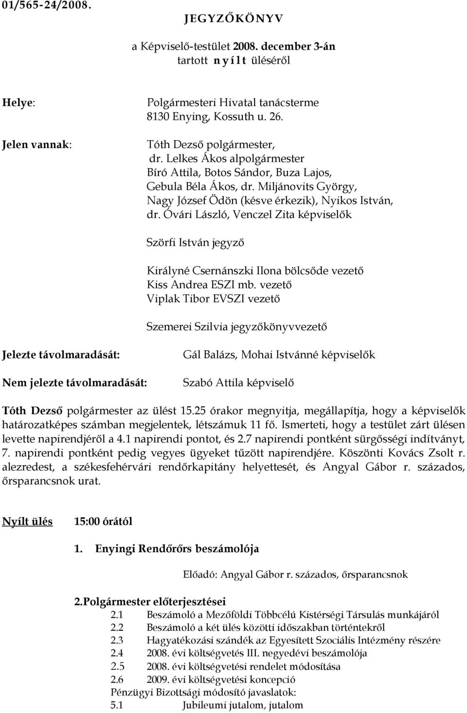 Óvári László, Venczel Zita képviselők Szörfi István jegyző Királyné Csernánszki Ilona bölcsőde vezető Kiss Andrea ESZI mb.