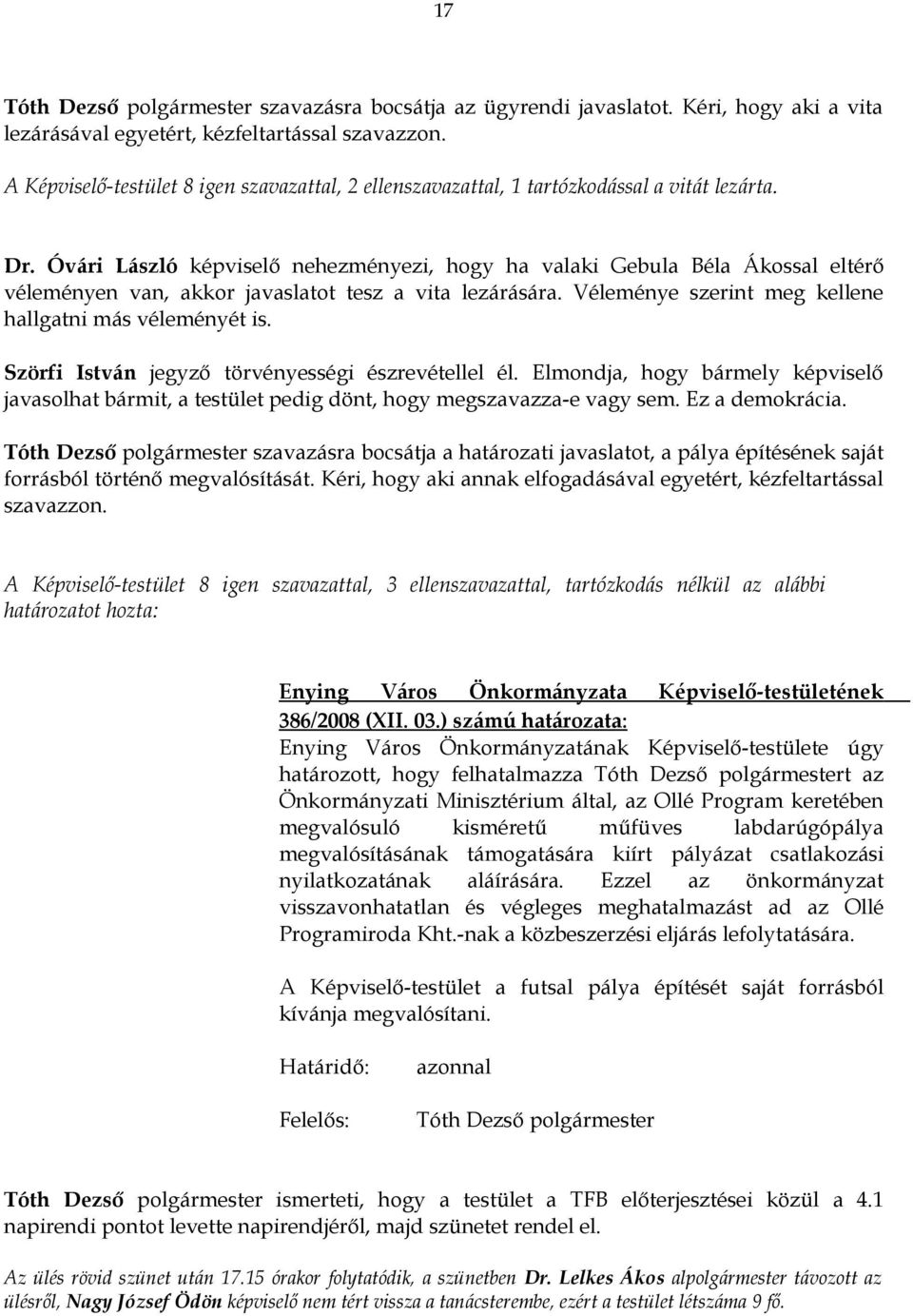 Óvári László képviselő nehezményezi, hogy ha valaki Gebula Béla Ákossal eltérő véleményen van, akkor javaslatot tesz a vita lezárására. Véleménye szerint meg kellene hallgatni más véleményét is.