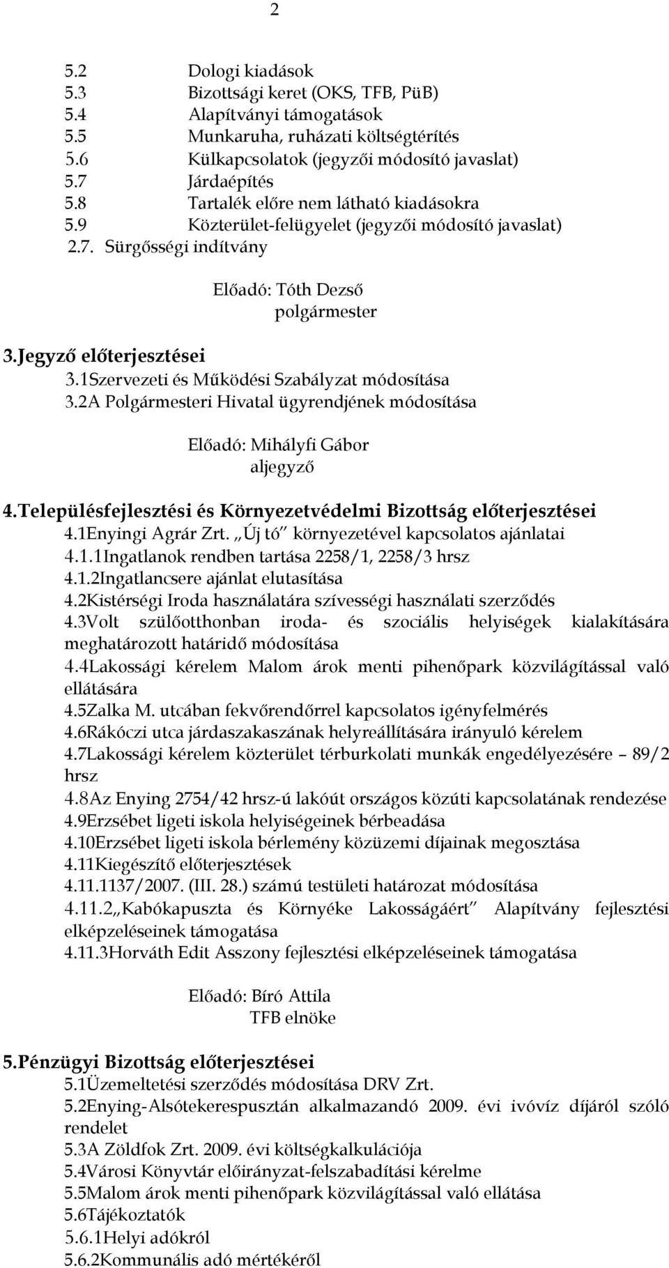 1Szervezeti és Működési Szabályzat módosítása 3.2A Polgármesteri Hivatal ügyrendjének módosítása Előadó: Mihályfi Gábor aljegyző 4.Településfejlesztési és Környezetvédelmi Bizottság előterjesztései 4.