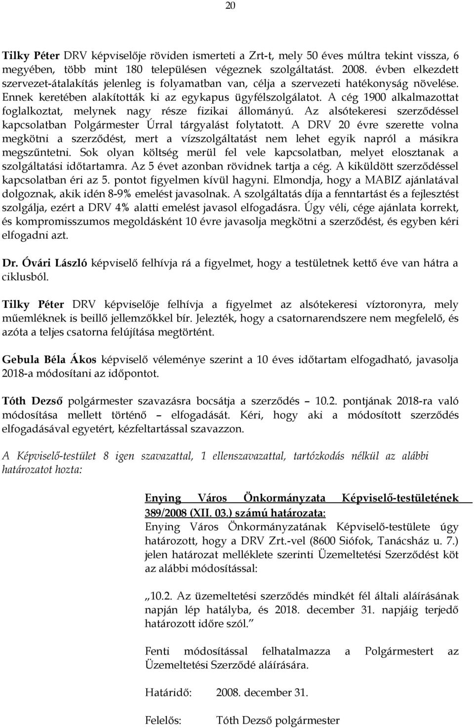 A cég 1900 alkalmazottat foglalkoztat, melynek nagy része fizikai állományú. Az alsótekeresi szerződéssel kapcsolatban Polgármester Úrral tárgyalást folytatott.