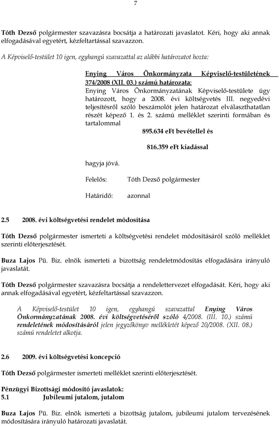 negyedévi teljesítésről szóló beszámolót jelen határozat elválaszthatatlan részét képező 1. és 2. számú melléklet szerinti formában és tartalommal 895.634 eft bevétellel és hagyja jóvá. 816.