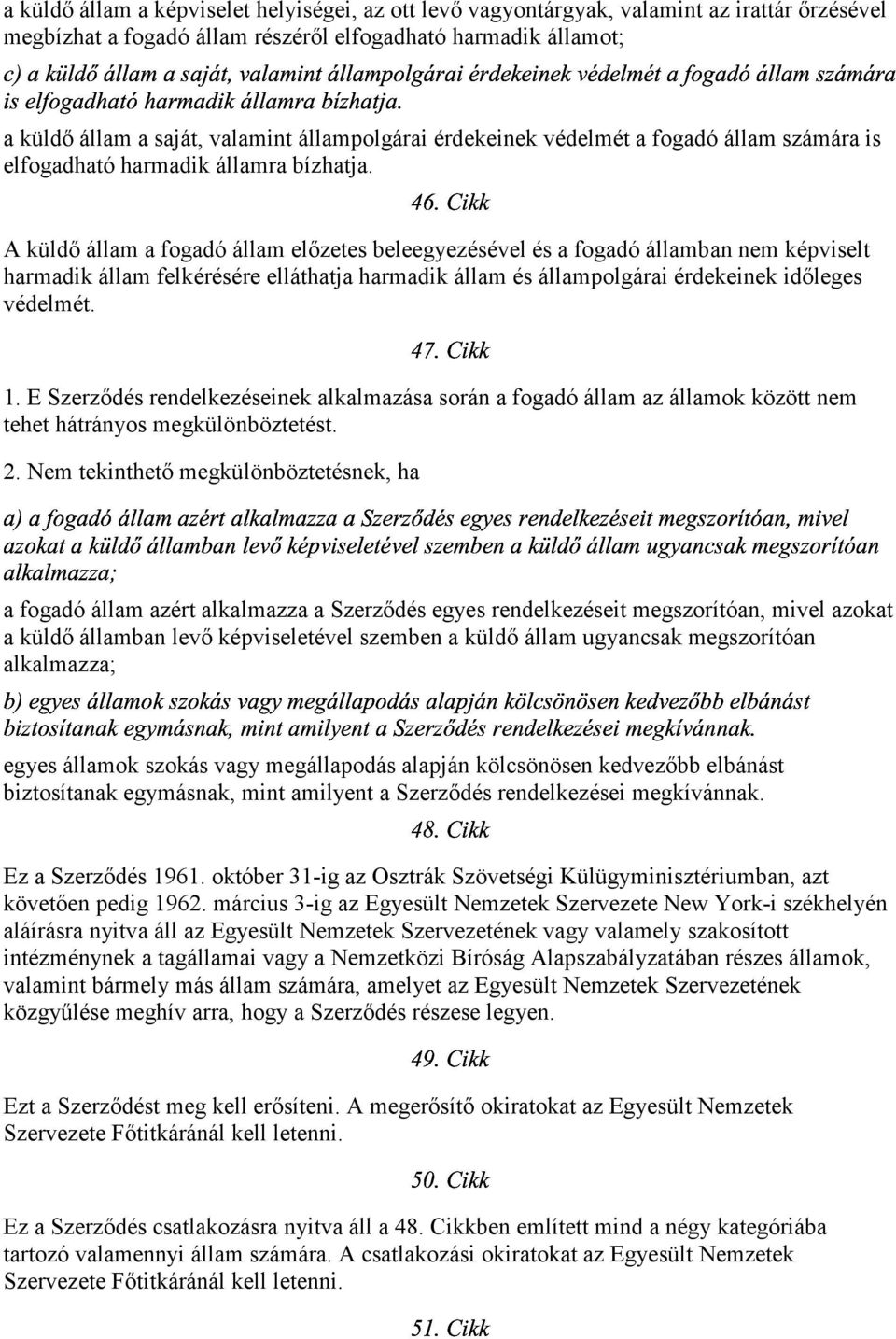 saját, valamint állampolgárai érdekeinek védelmét a fogadó állam számára is elfogadható harmadik államra bízhatja.