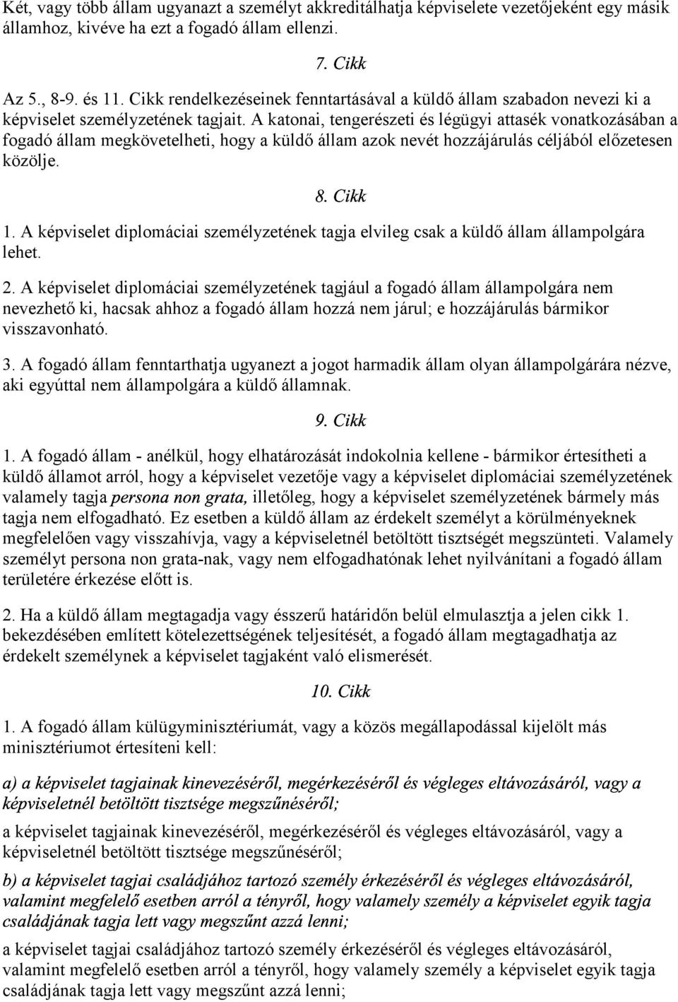 A katonai, tengerészeti és légügyi attasék vonatkozásában a fogadó állam megkövetelheti, hogy a küldő állam azok nevét hozzájárulás céljából előzetesen közölje. 1.