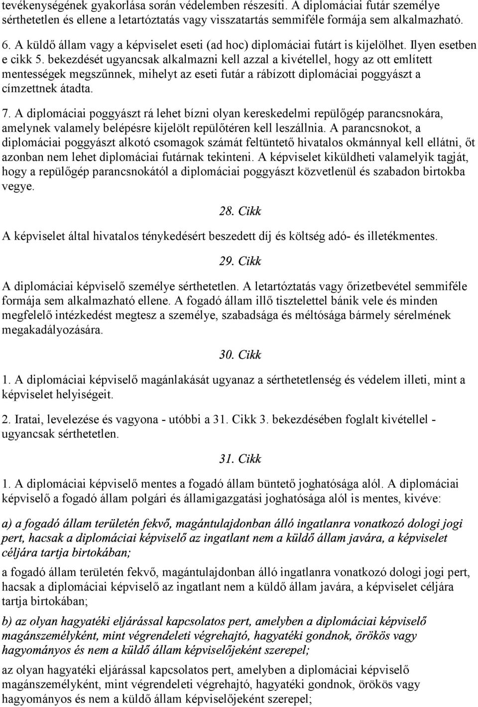 bekezdését ugyancsak alkalmazni kell azzal a kivétellel, hogy az ott említett mentességek megszűnnek, mihelyt az eseti futár a rábízott diplomáciai poggyászt a címzettnek átadta. 7.