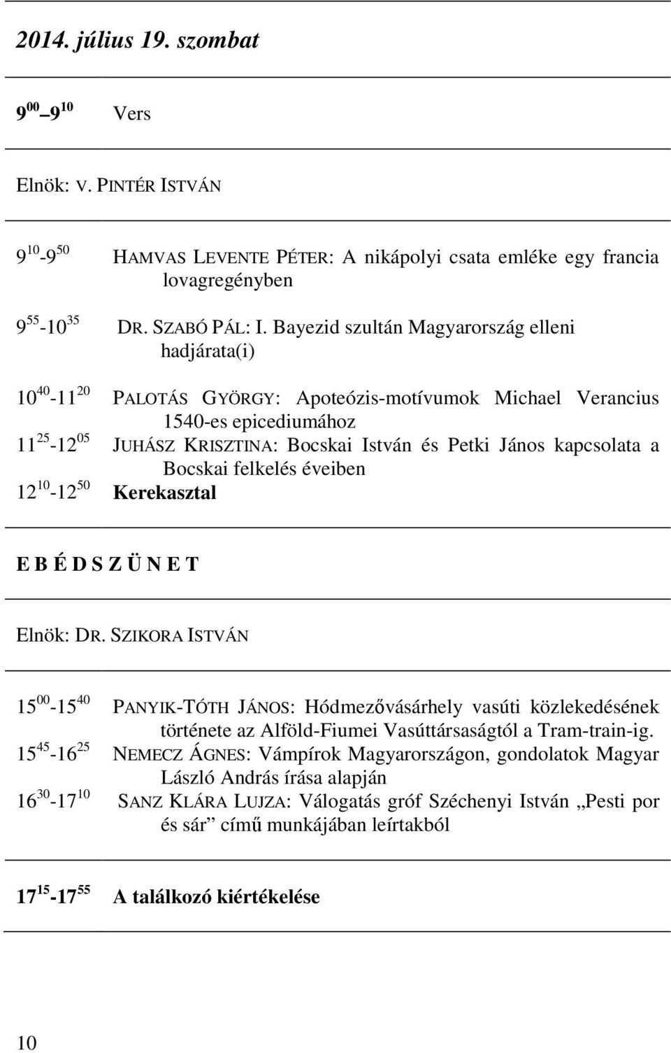 felkelés éveiben Kerekasztal Elnök: DR. SZIKORA ISTVÁN PANYIK-TÓTH JÁNOS: Hódmezővásárhely vasúti közlekedésének története az Alföld-Fiumei Vasúttársaságtól a Tram-train-ig.