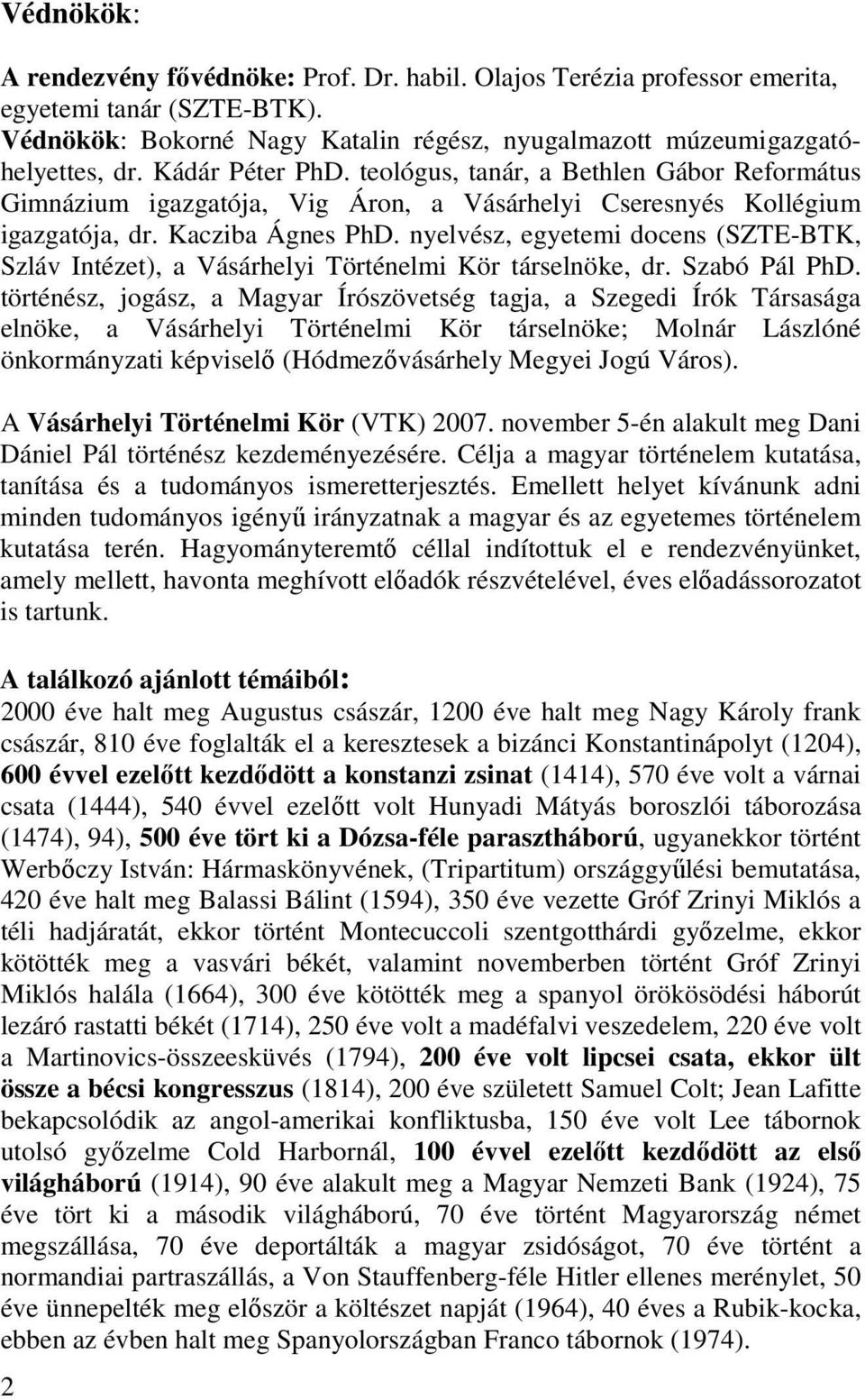 nyelvész, egyetemi docens (SZTE-BTK, Szláv Intézet), a Vásárhelyi Történelmi Kör társelnöke, dr. Szabó Pál PhD.