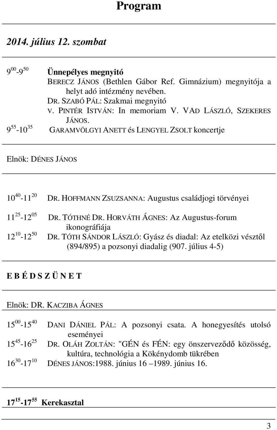 HOFFMANN ZSUZSANNA: Augustus családjogi törvényei DR. TÓTHNÉ DR. HORVÁTH ÁGNES: Az Augustus-forum ikonográfiája DR.