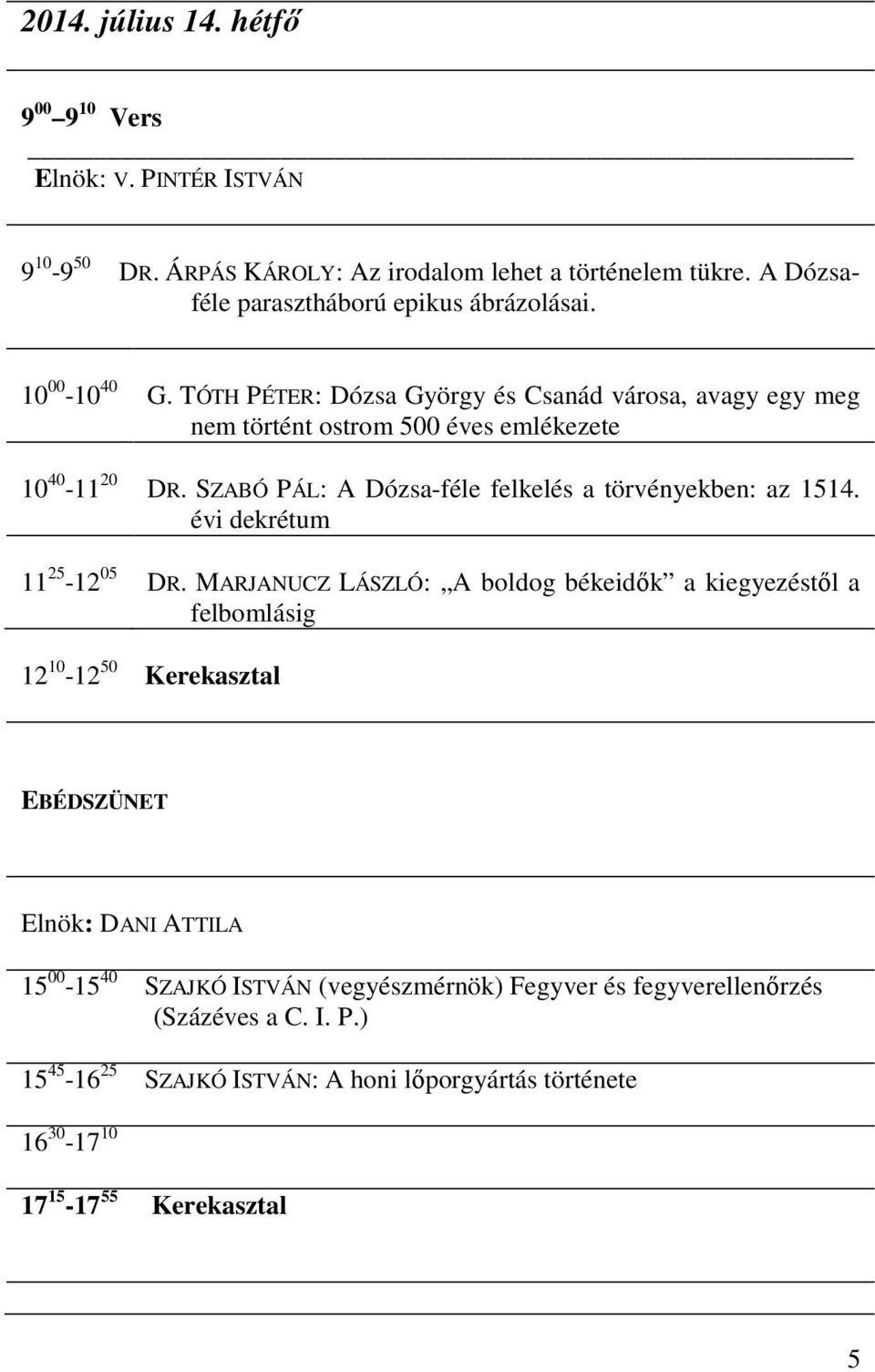 TÓTH PÉTER: Dózsa György és Csanád városa, avagy egy meg nem történt ostrom 500 éves emlékezete 10 40-11 20 DR.