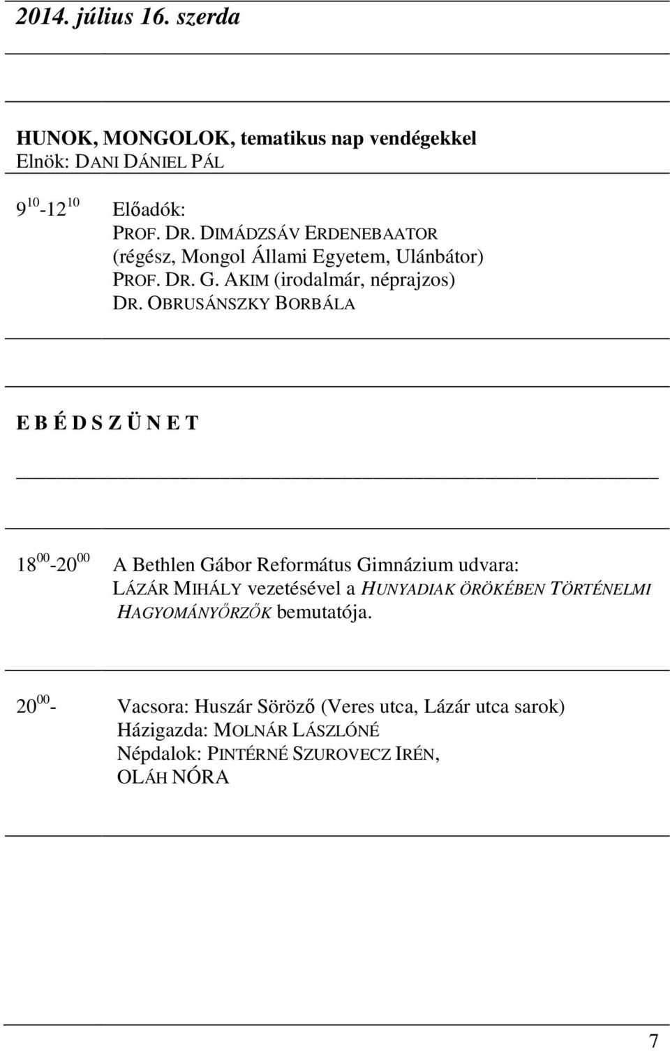 OBRUSÁNSZKY BORBÁLA 18 00-20 00 A Bethlen Gábor Református Gimnázium udvara: LÁZÁR MIHÁLY vezetésével a HUNYADIAK ÖRÖKÉBEN