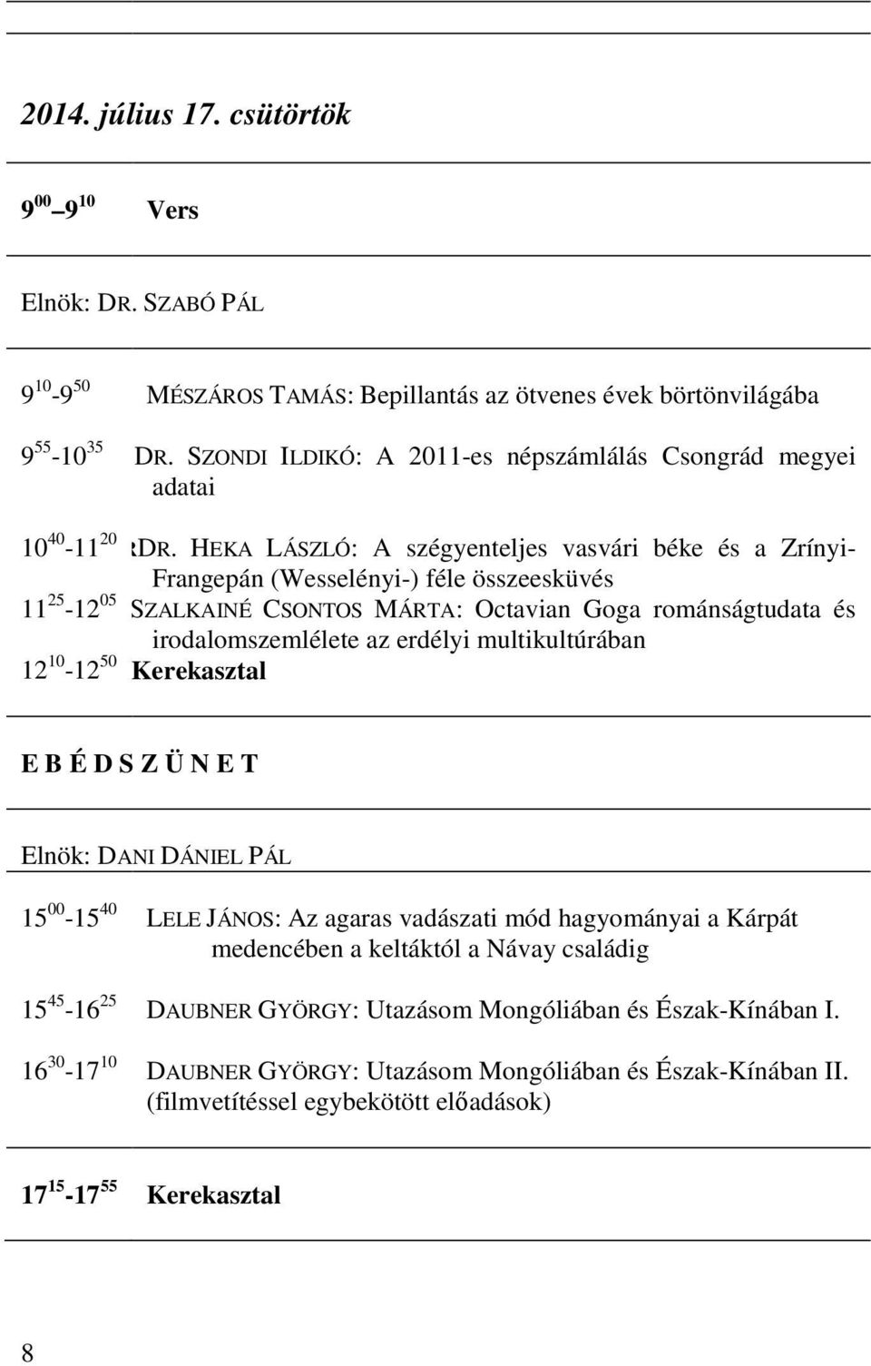 HEKA LÁSZLÓ: A szégyenteljes vasvári béke és a Zrínyi- Frangepán (Wesselényi-) féle összeesküvés 11 25-12 05 SZALKAINÉ CSONTOS MÁRTA: Octavian Goga románságtudata és