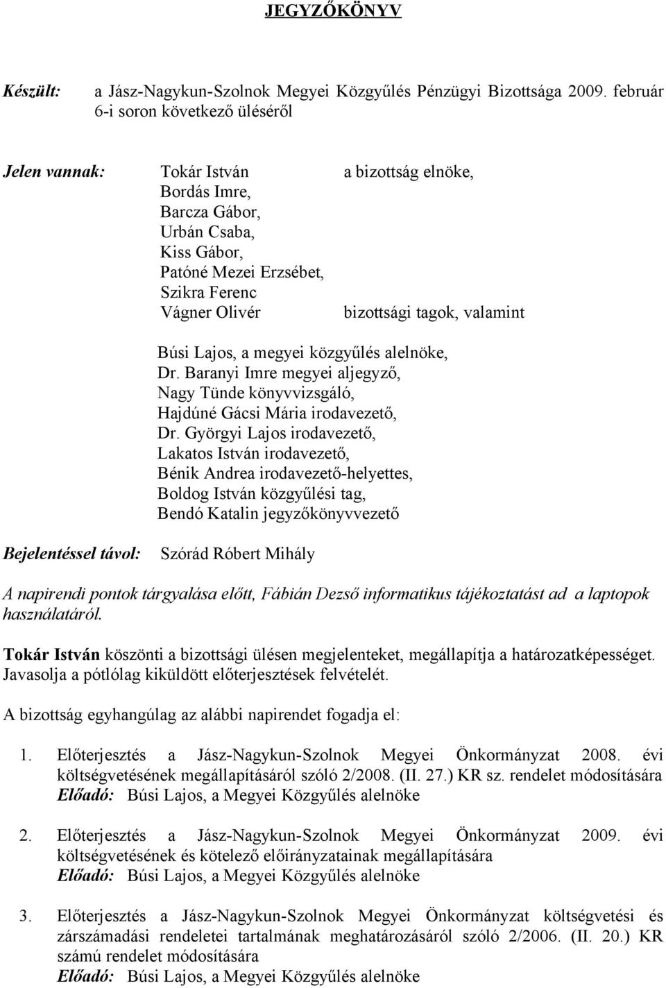 tagok, valamint Búsi Lajos, a megyei közgyűlés alelnöke, Dr. Baranyi Imre megyei aljegyző, Nagy Tünde könyvvizsgáló, Hajdúné Gácsi Mária irodavezető, Dr.