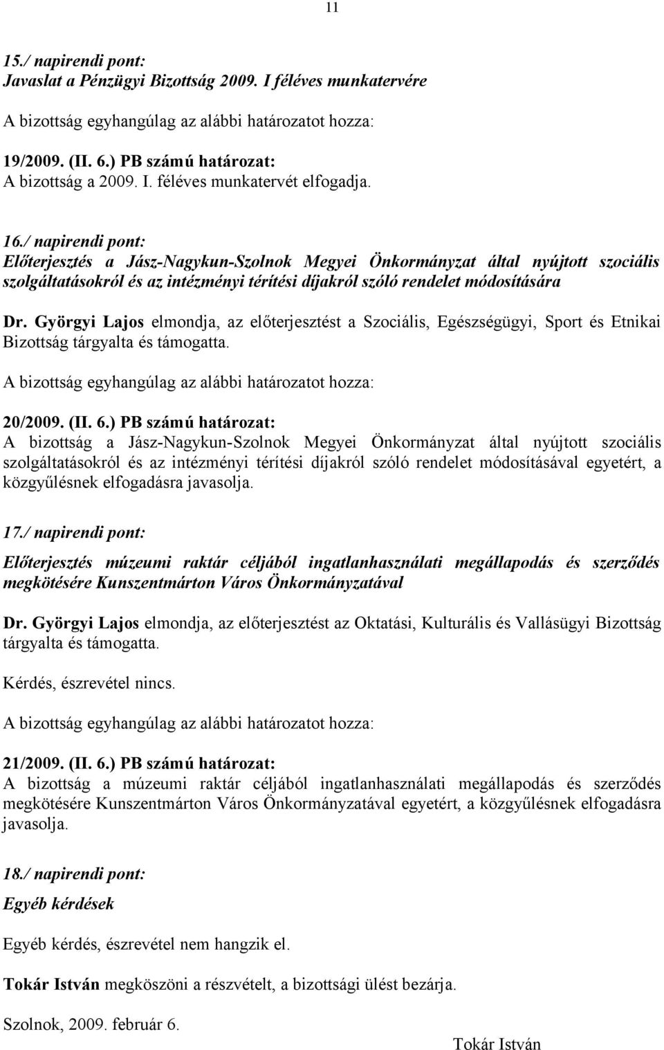 Györgyi Lajos elmondja, az előterjesztést a Szociális, Egészségügyi, Sport és Etnikai Bizottság tárgyalta és támogatta. 20/2009. (II. 6.