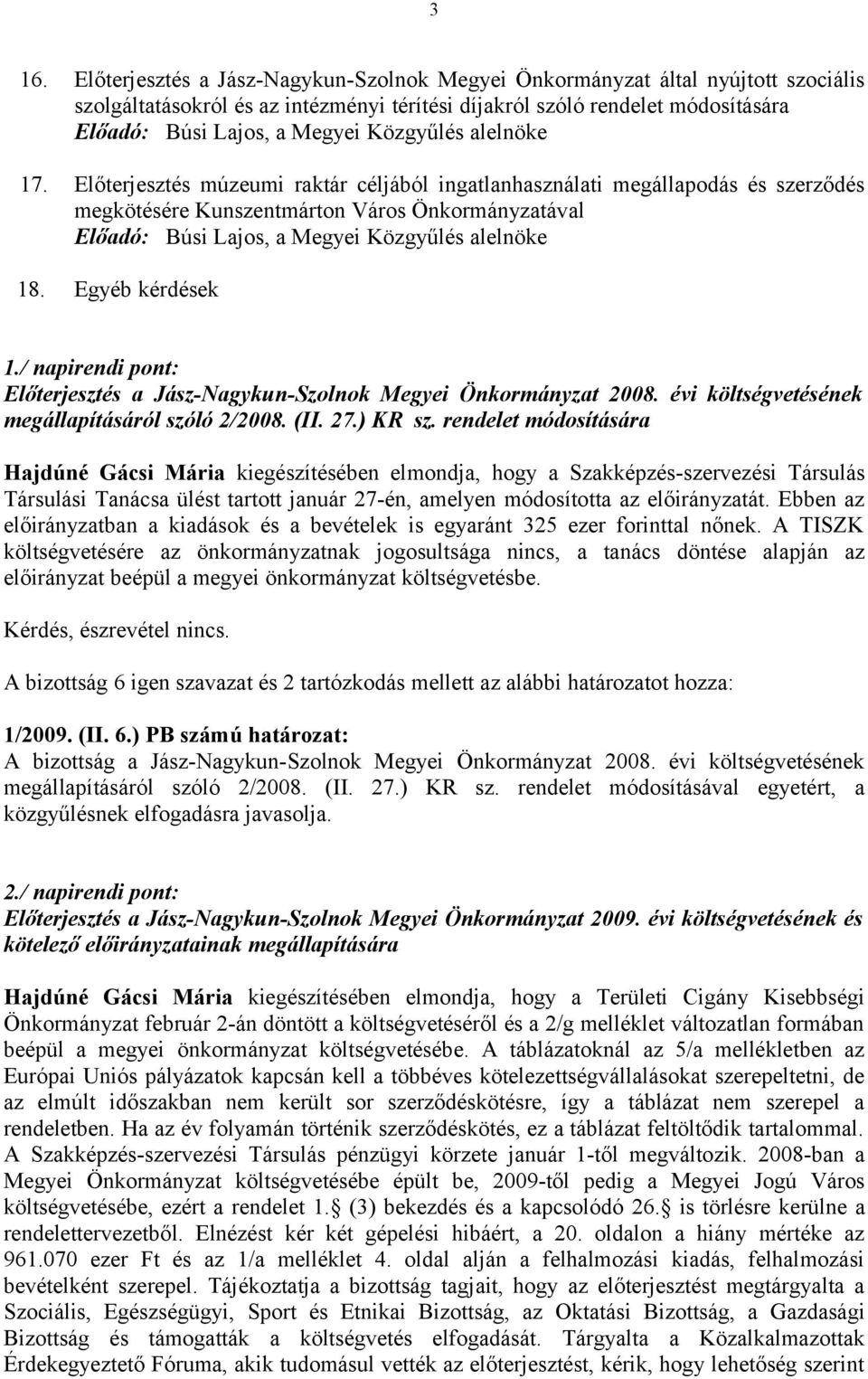 / napirendi pont: Előterjesztés a Jász-Nagykun-Szolnok Megyei Önkormányzat 2008. évi költségvetésének megállapításáról szóló 2/2008. (II. 27.) KR sz.