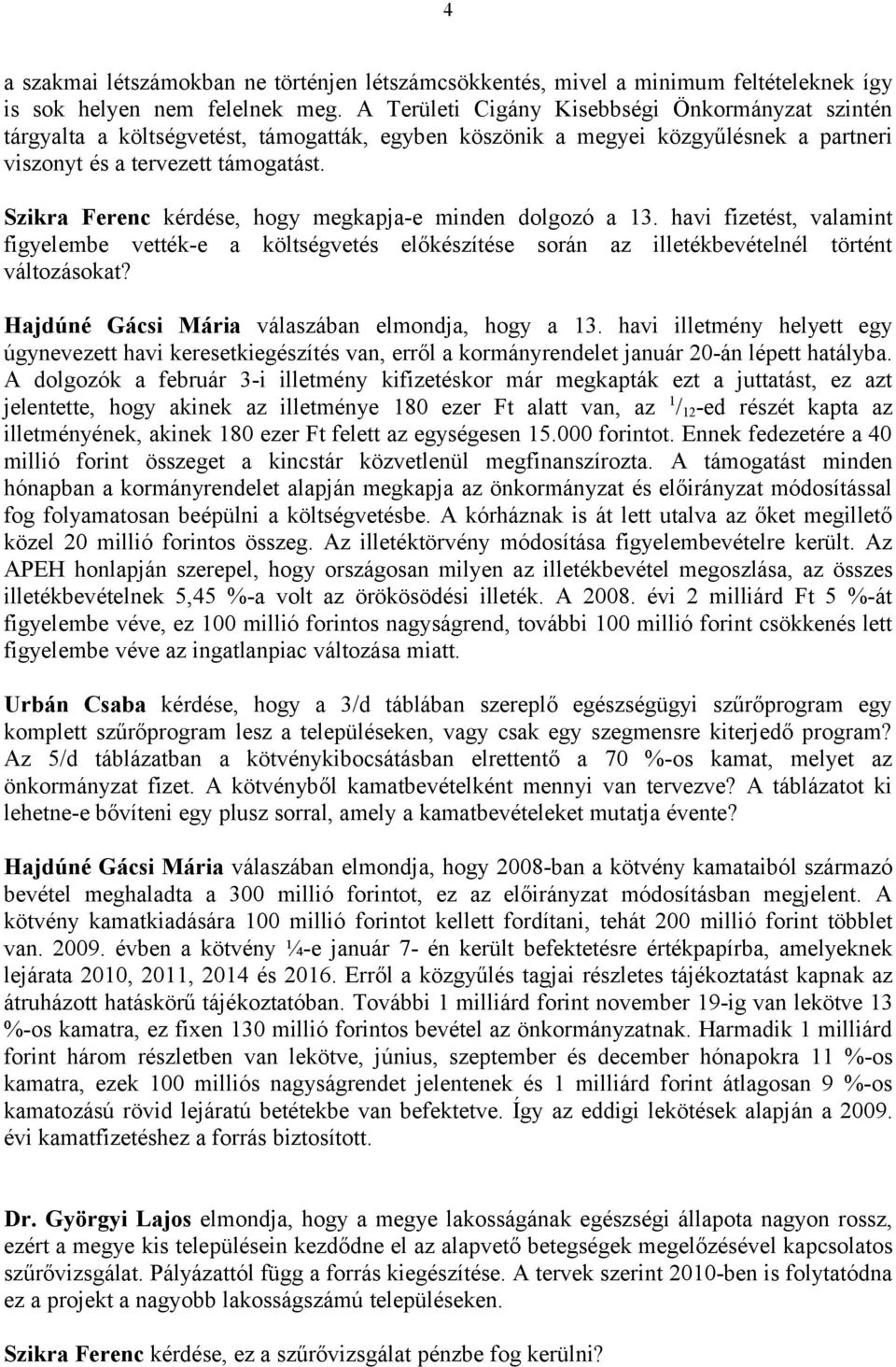 Szikra Ferenc kérdése, hogy megkapja-e minden dolgozó a 13. havi fizetést, valamint figyelembe vették-e a költségvetés előkészítése során az illetékbevételnél történt változásokat?