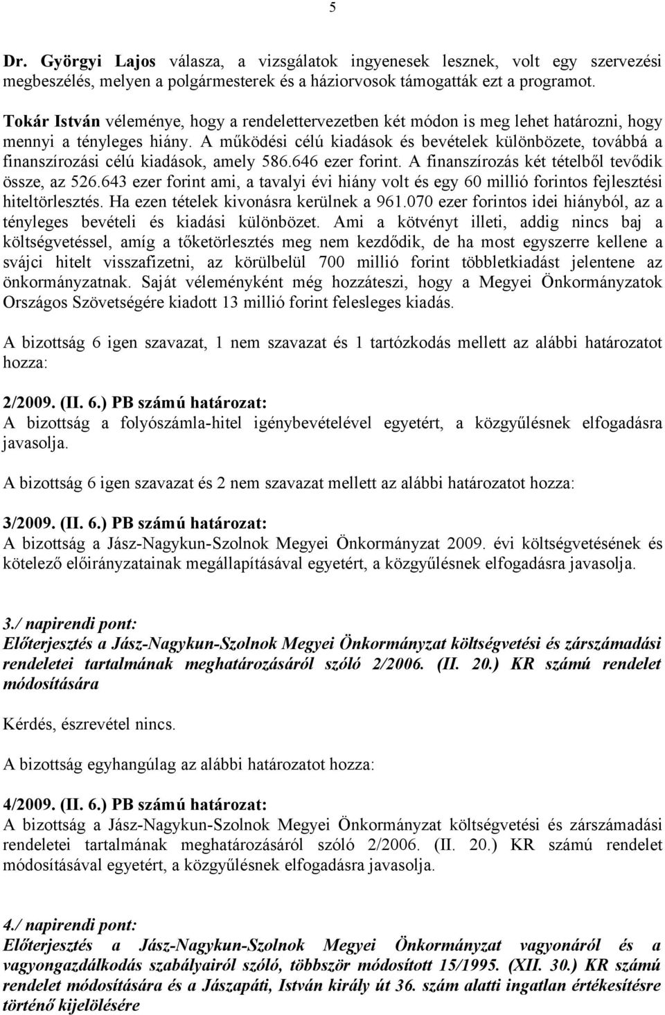 A működési célú kiadások és bevételek különbözete, továbbá a finanszírozási célú kiadások, amely 586.646 ezer forint. A finanszírozás két tételből tevődik össze, az 526.