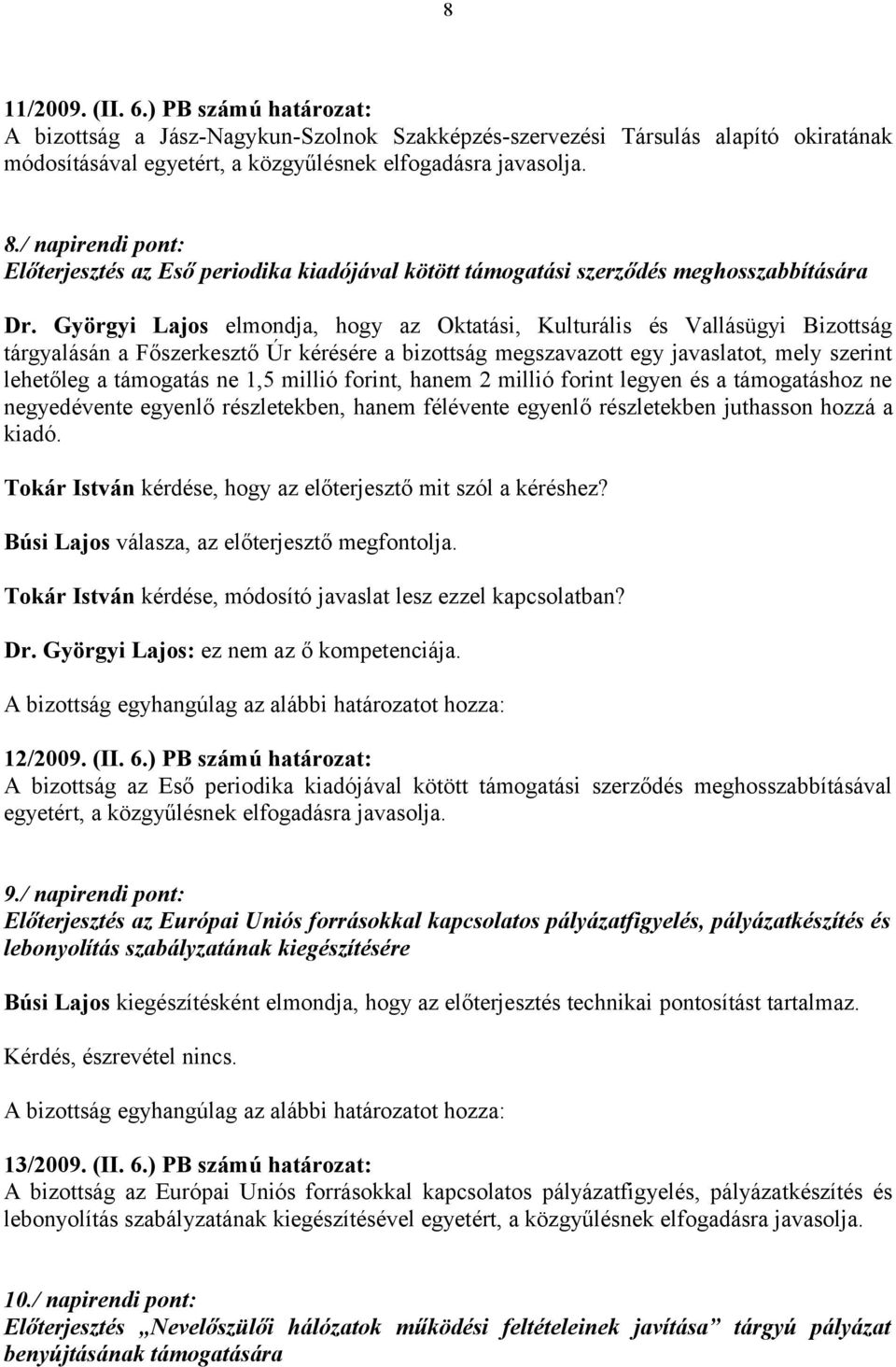 Györgyi Lajos elmondja, hogy az Oktatási, Kulturális és Vallásügyi Bizottság tárgyalásán a Főszerkesztő Úr kérésére a bizottság megszavazott egy javaslatot, mely szerint lehetőleg a támogatás ne 1,5