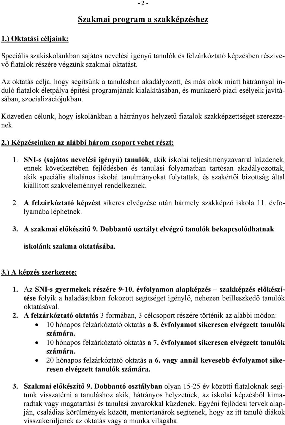 szocializációjukban. Közvetlen célunk, hogy iskolánkban a hátrányos helyzetű fiatalok szakképzettséget szerezzenek. 2.) Képzéseinken az alábbi három csoport vehet részt: 1.