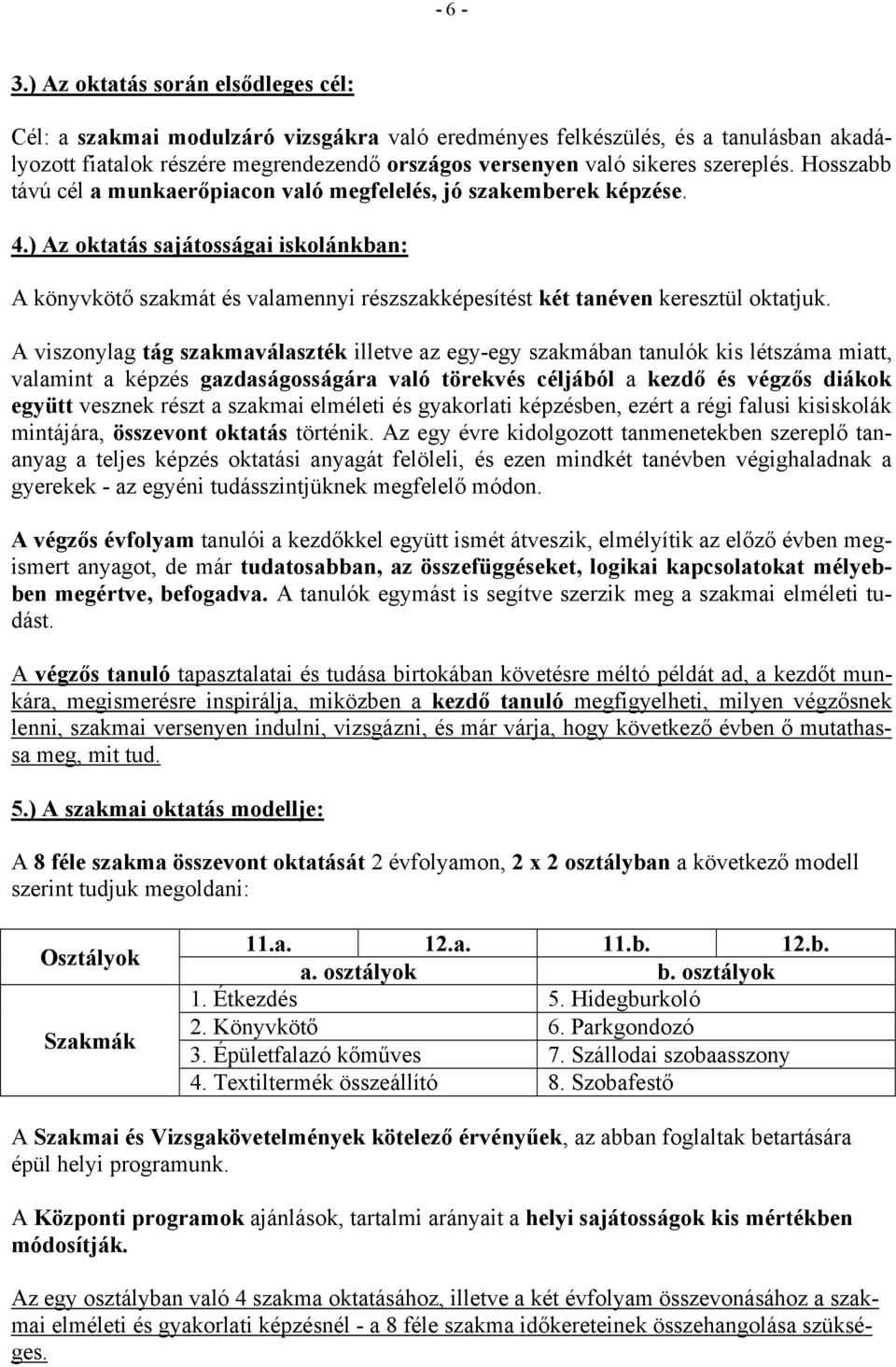 szereplés. Hosszabb távú cél a munkaerőpiacon való megfelelés, jó szakemberek képzése. 4.