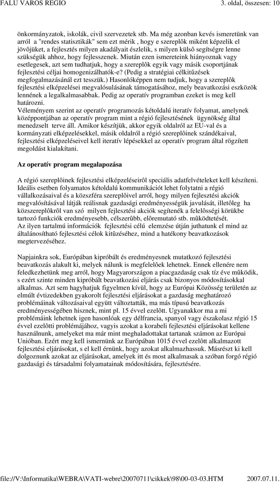 lenne szükségük ahhoz, hogy fejlesszenek. Miután ezen ismereteink hiányoznak vagy esetlegesek, azt sem tudhatjuk, hogy a szereplôk egyik vagy másik csoportjának fejlesztési céljai homogenizálhatók-e?