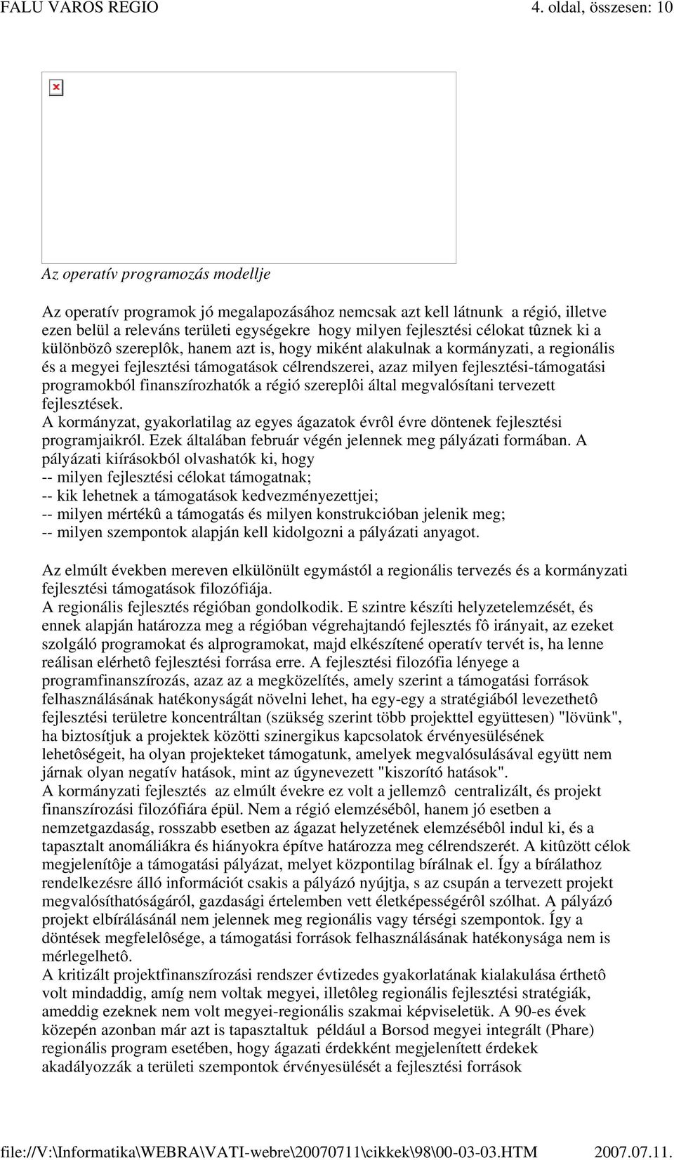 fejlesztési célokat tûznek ki a különbözô szereplôk, hanem azt is, hogy miként alakulnak a kormányzati, a regionális és a megyei fejlesztési támogatások célrendszerei, azaz milyen